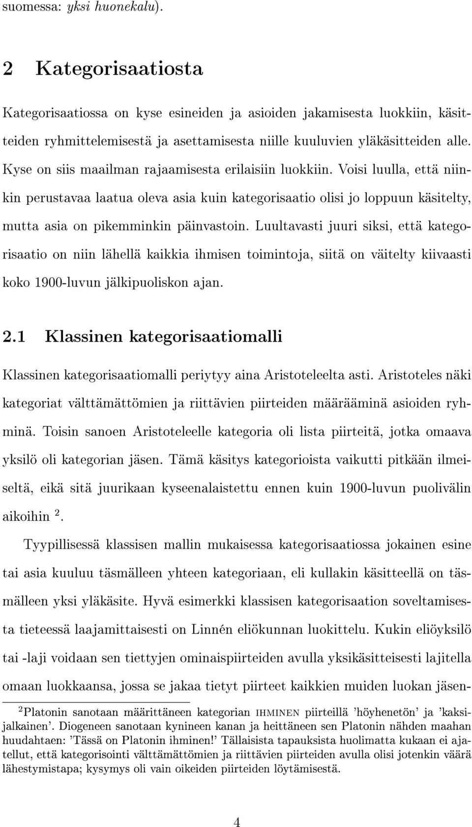 Kyse on siis maailman rajaamisesta erilaisiin luokkiin. Voisi luulla, että niinkin perustavaa laatua oleva asia kuin kategorisaatio olisi jo loppuun käsitelty, mutta asia on pikemminkin päinvastoin.