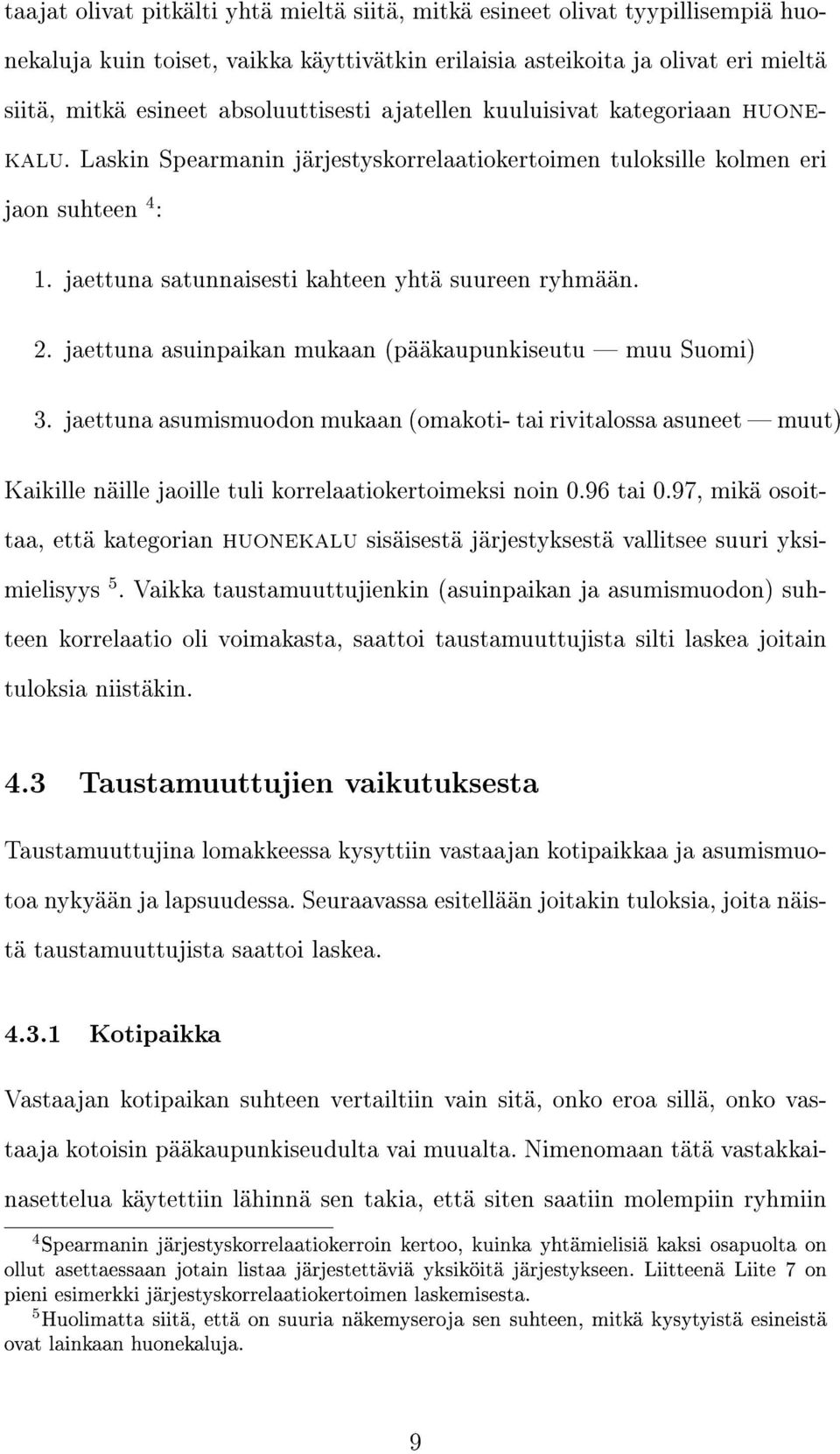 jaettuna satunnaisesti kahteen yhtä suureen ryhmään. 2. jaettuna asuinpaikan mukaan (pääkaupunkiseutu muu Suomi) 3.