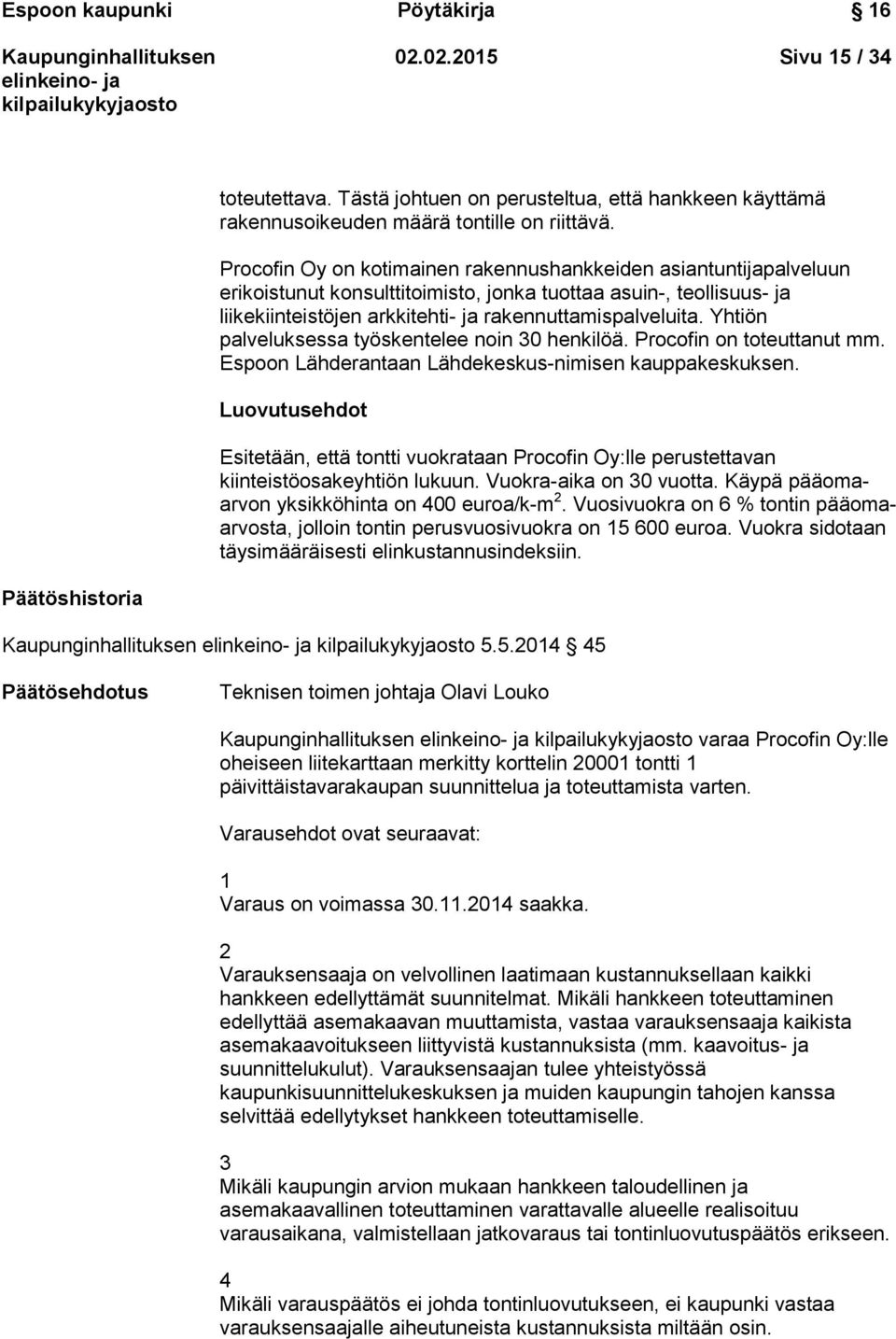 Yhtiön palveluksessa työskentelee noin 30 henkilöä. Procofin on toteuttanut mm. Espoon Lähderantaan Lähdekeskus-nimisen kauppakeskuksen.