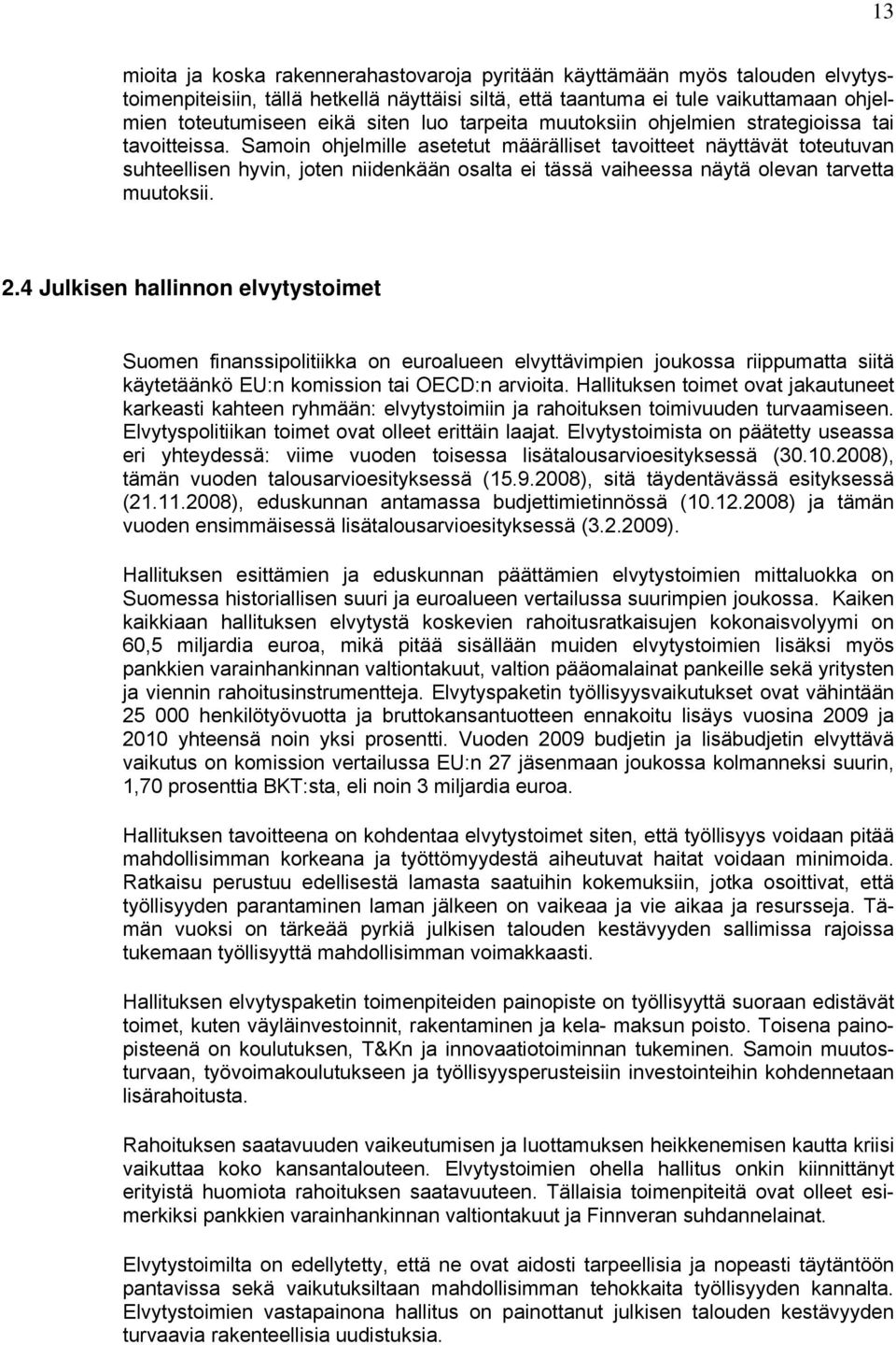 Samoin ohjelmille asetetut määrälliset tavoitteet näyttävät toteutuvan suhteellisen hyvin, joten niidenkään osalta ei tässä vaiheessa näytä olevan tarvetta muutoksii. 2.