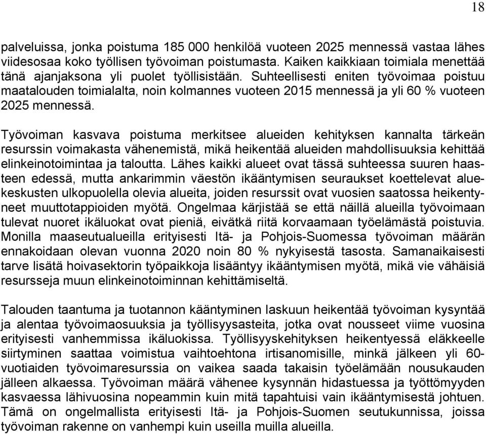 Suhteellisesti eniten työvoimaa poistuu maatalouden toimialalta, noin kolmannes vuoteen 2015 mennessä ja yli 60 % vuoteen 2025 mennessä.