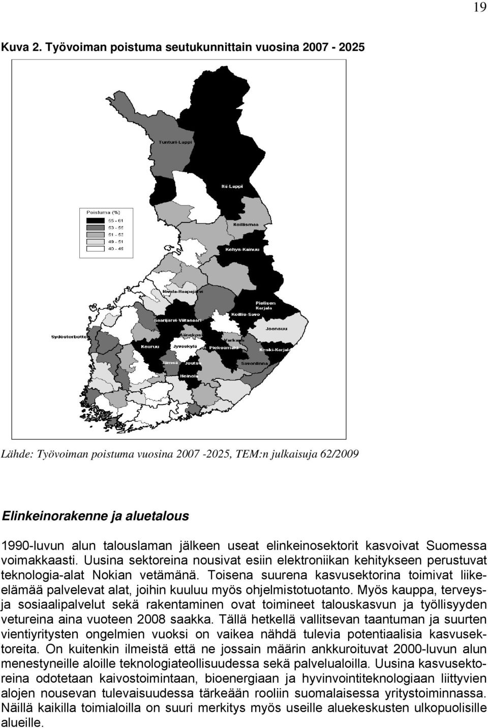 elinkeinosektorit kasvoivat Suomessa voimakkaasti. Uusina sektoreina nousivat esiin elektroniikan kehitykseen perustuvat teknologia-alat Nokian vetämänä.