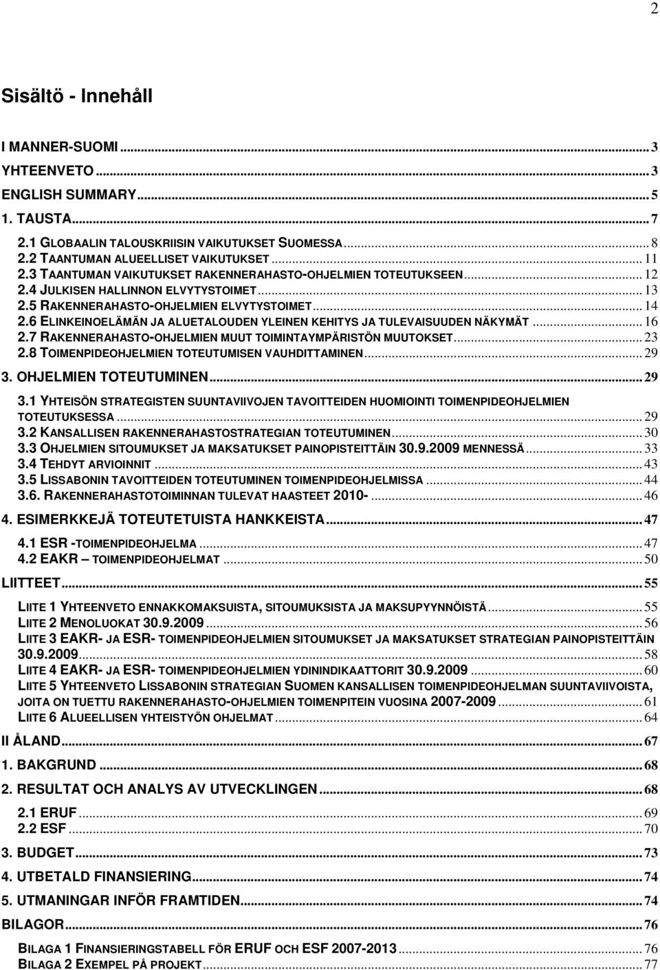 6 ELINKEINOELÄMÄN JA ALUETALOUDEN YLEINEN KEHITYS JA TULEVAISUUDEN NÄKYMÄT... 16 2.7 RAKENNERAHASTO-OHJELMIEN MUUT TOIMINTAYMPÄRISTÖN MUUTOKSET... 23 2.