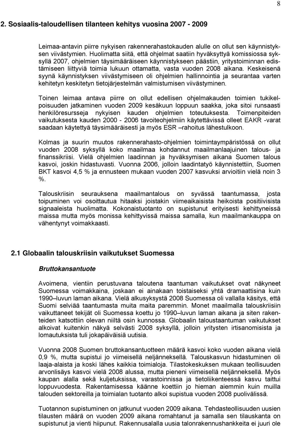 vuoden 2008 aikana. Keskeisenä syynä käynnistyksen viivästymiseen oli ohjelmien hallinnointia ja seurantaa varten kehitetyn keskitetyn tietojärjestelmän valmistumisen viivästyminen.