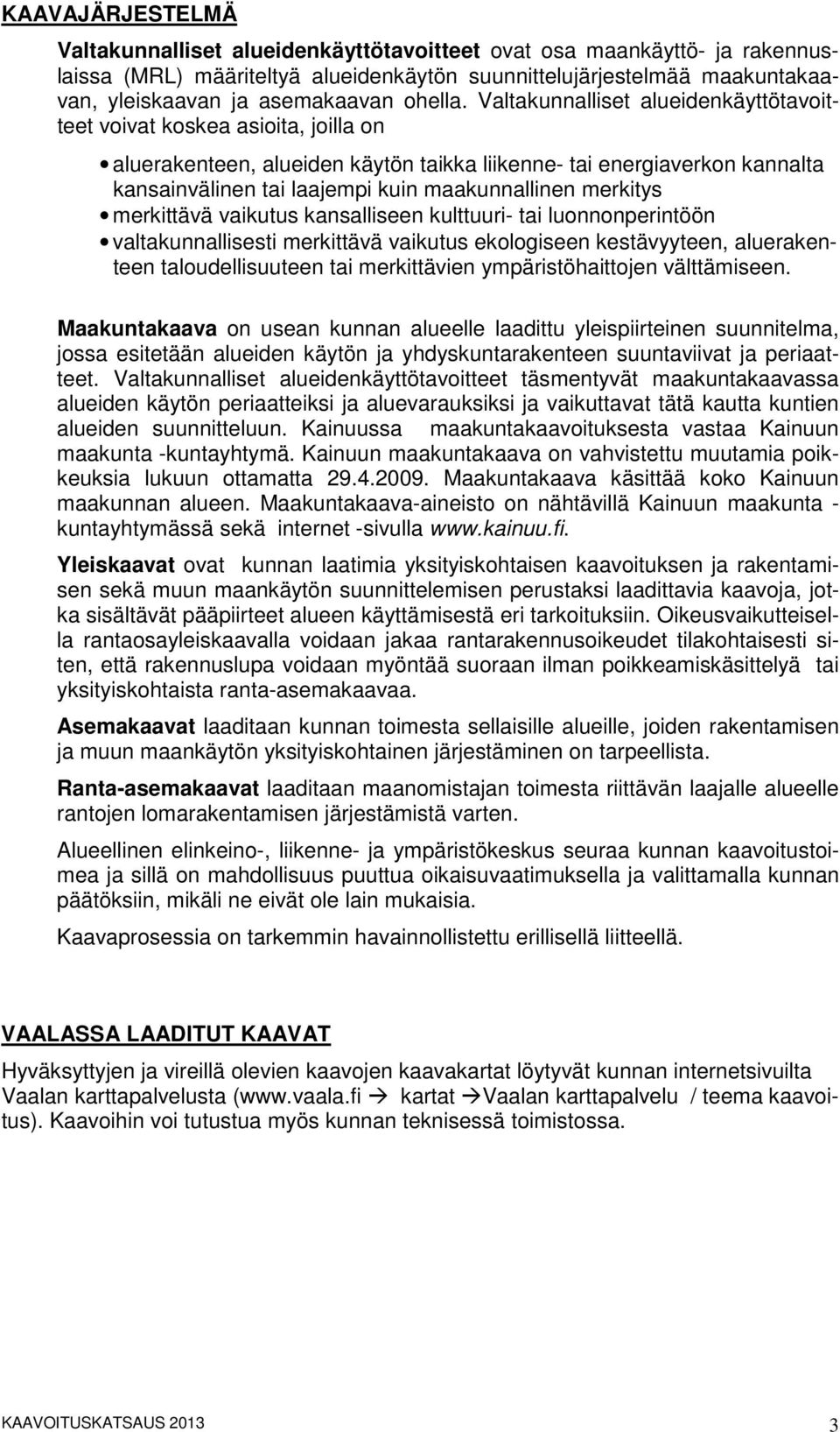 Valtakunnalliset alueidenkäyttötavoitteet voivat koskea asioita, joilla on aluerakenteen, alueiden käytön taikka liikenne- tai energiaverkon kannalta kansainvälinen tai laajempi kuin maakunnallinen