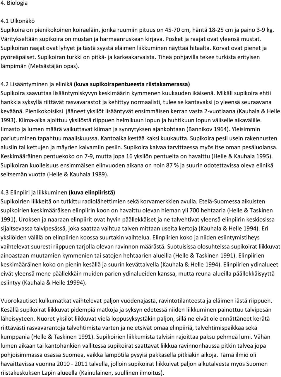 Supikoiran turkki on pitkä- ja karkeakarvaista. Tiheä pohjavilla tekee turkista erityisen lämpimän (Metsästäjän opas). 4.