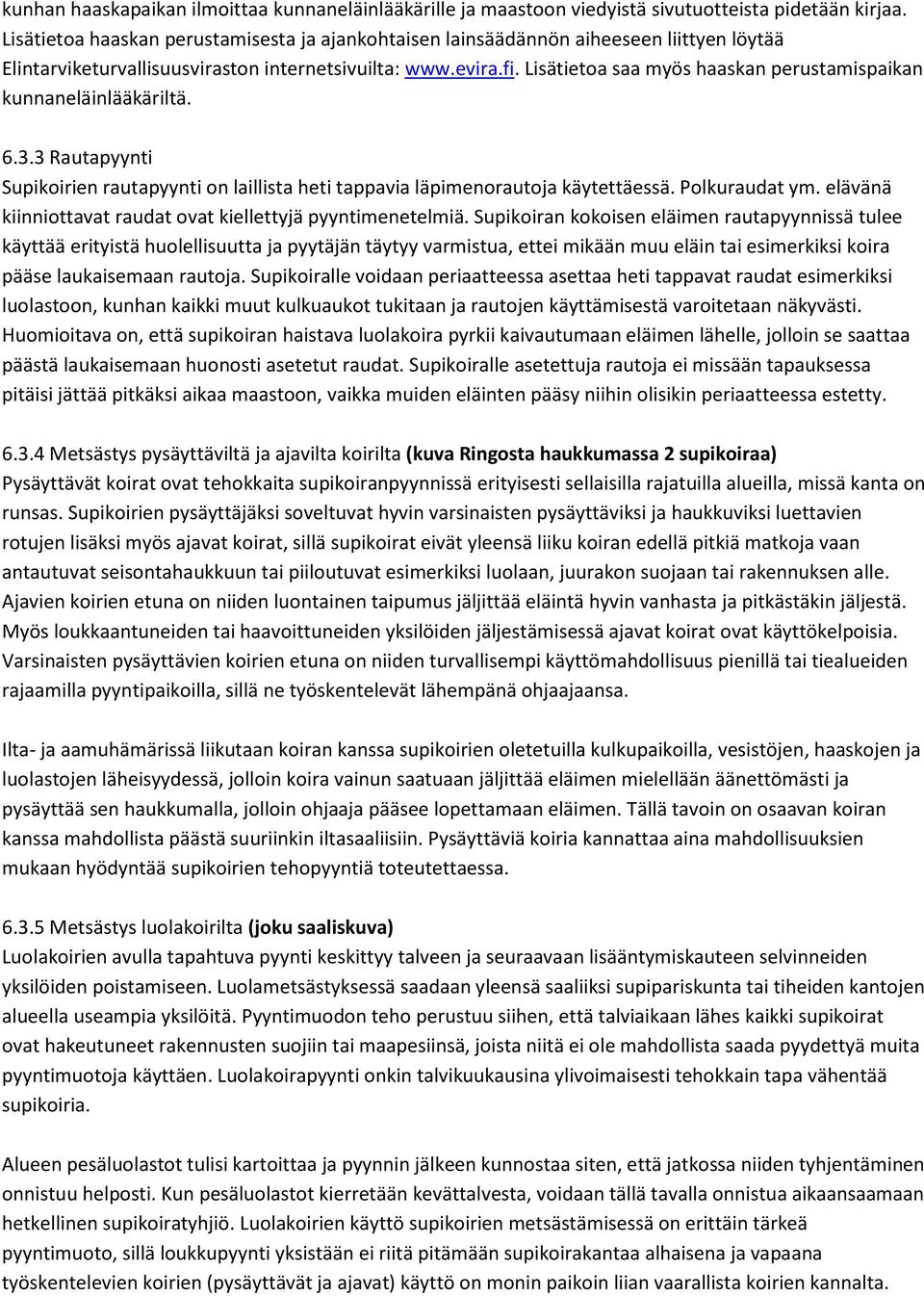 Lisätietoa saa myös haaskan perustamispaikan kunnaneläinlääkäriltä. 6.3.3 Rautapyynti Supikoirien rautapyynti on laillista heti tappavia läpimenorautoja käytettäessä. Polkuraudat ym.