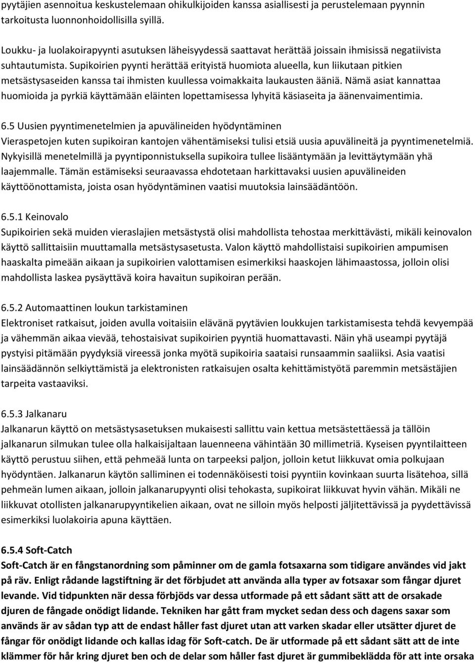 Supikoirien pyynti herättää erityistä huomiota alueella, kun liikutaan pitkien metsästysaseiden kanssa tai ihmisten kuullessa voimakkaita laukausten ääniä.