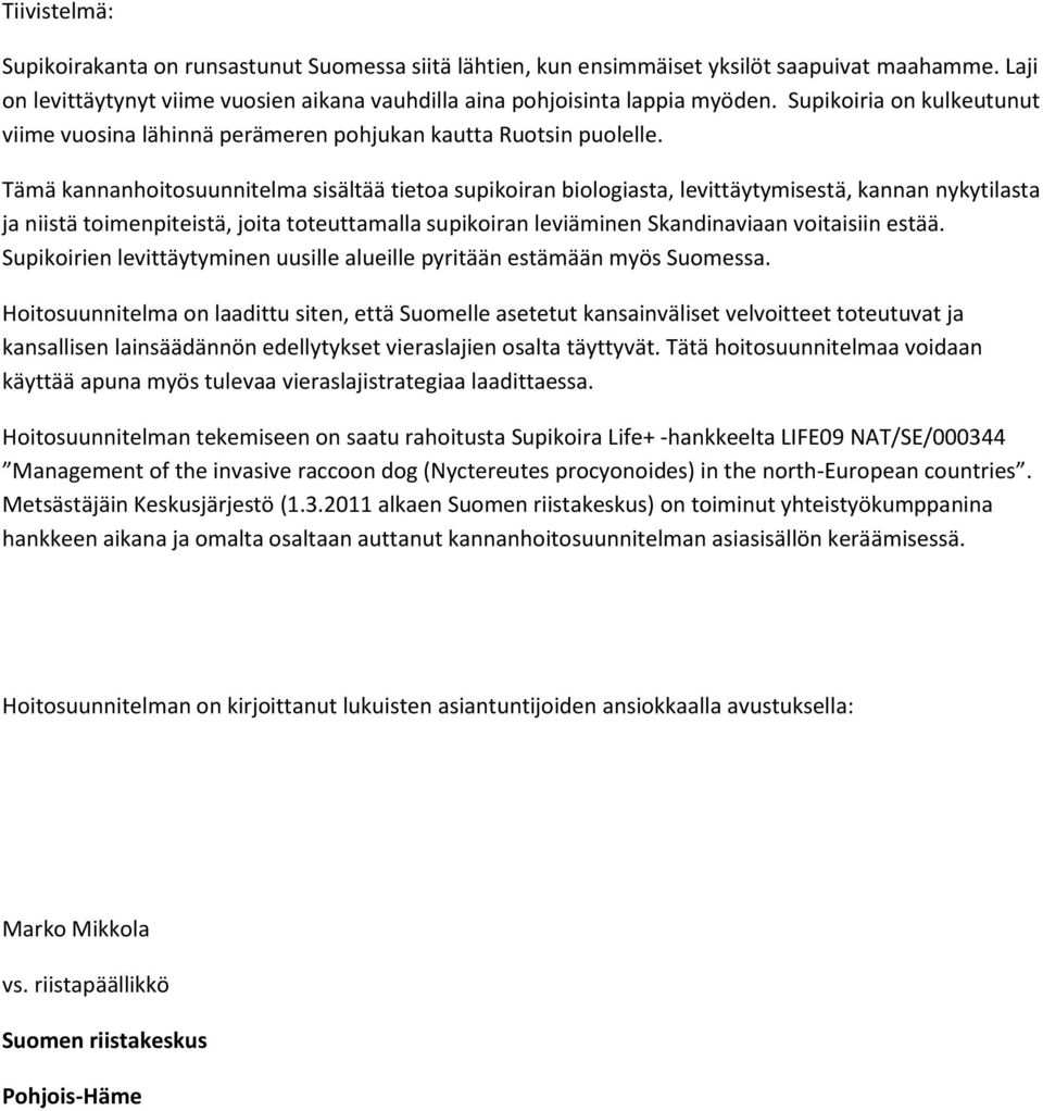 Tämä kannanhoitosuunnitelma sisältää tietoa supikoiran biologiasta, levittäytymisestä, kannan nykytilasta ja niistä toimenpiteistä, joita toteuttamalla supikoiran leviäminen Skandinaviaan voitaisiin