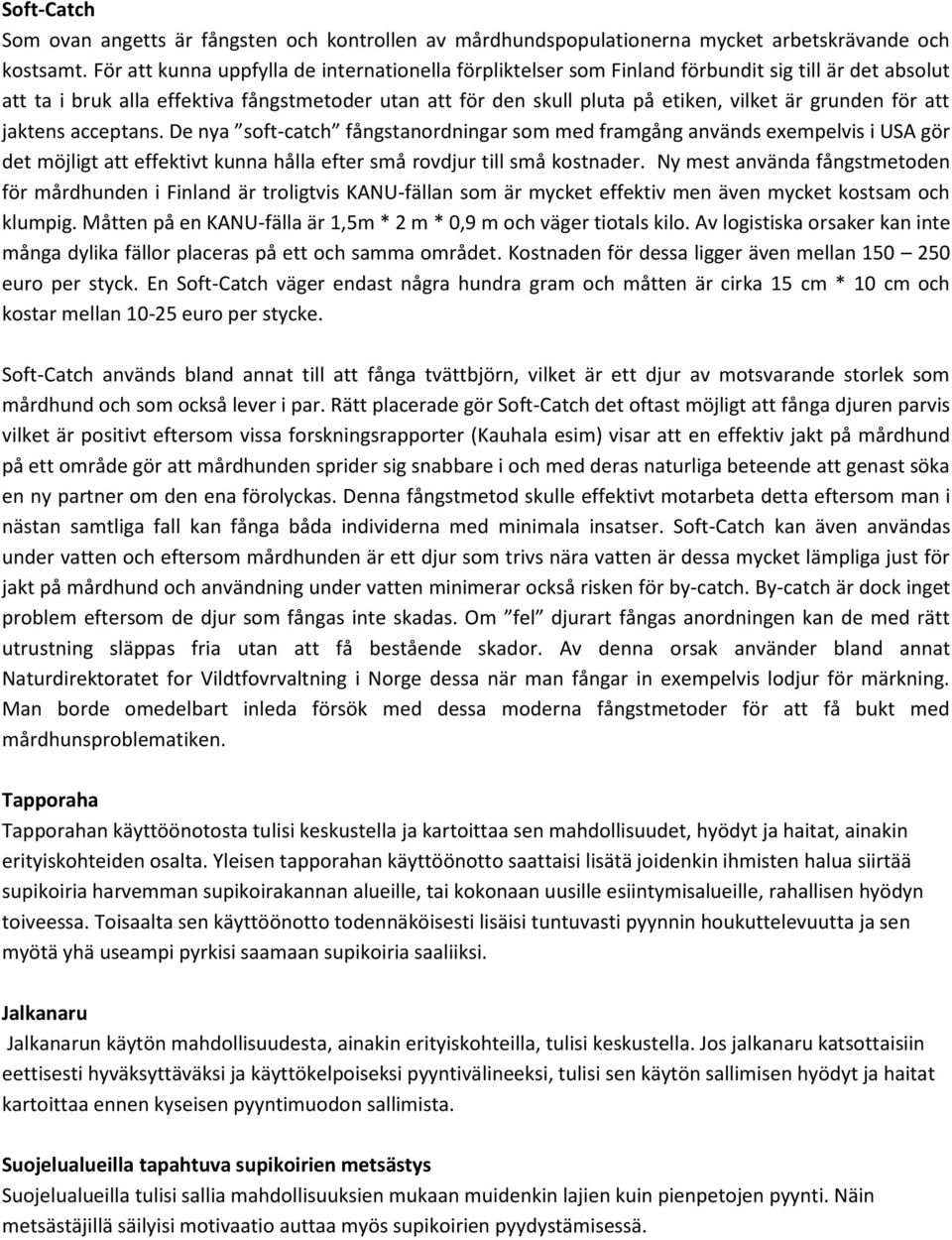 grunden för att jaktens acceptans. De nya soft-catch fångstanordningar som med framgång används exempelvis i USA gör det möjligt att effektivt kunna hålla efter små rovdjur till små kostnader.