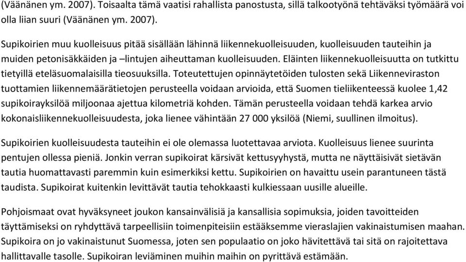 Toteutettujen opinnäytetöiden tulosten sekä Liikenneviraston tuottamien liikennemäärätietojen perusteella voidaan arvioida, että Suomen tieliikenteessä kuolee 1,42 supikoirayksilöä miljoonaa ajettua