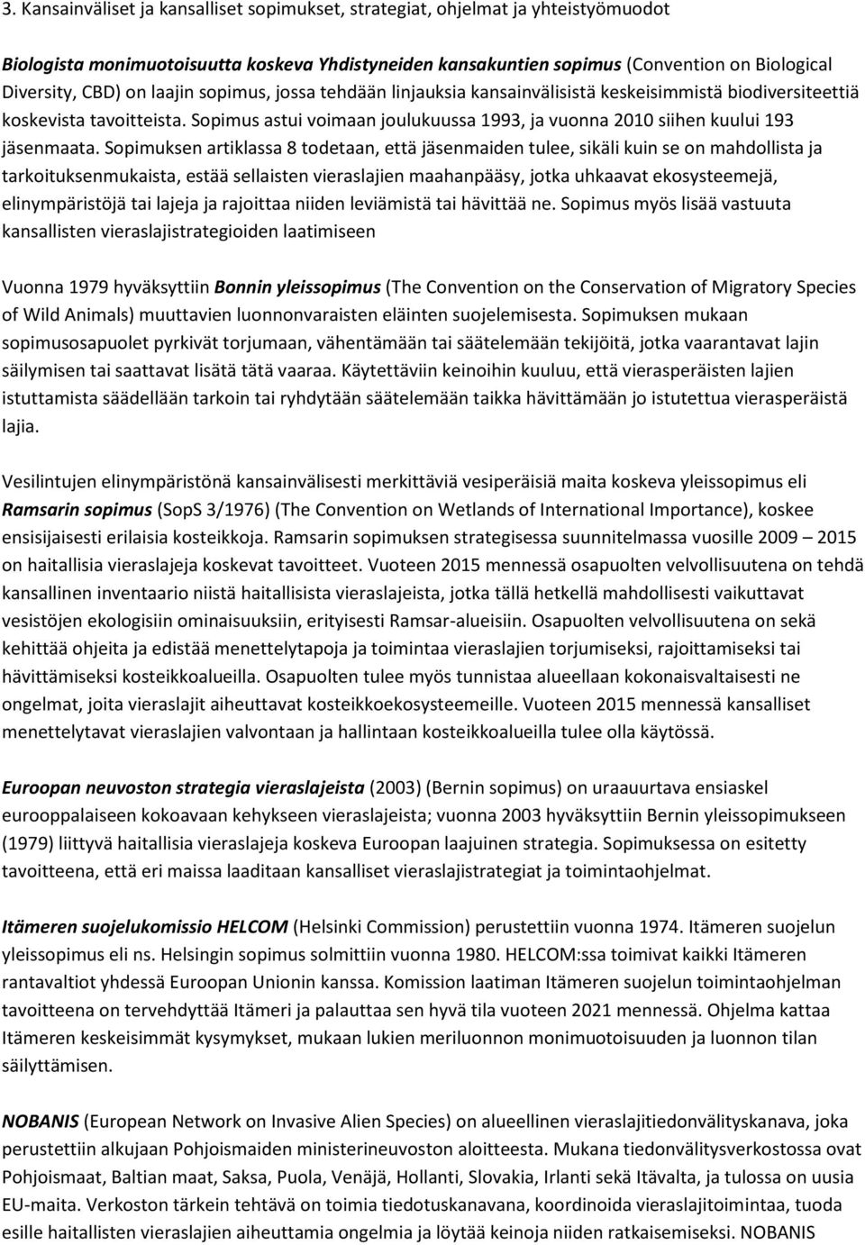 Sopimus astui voimaan joulukuussa 1993, ja vuonna 2010 siihen kuului 193 jäsenmaata.