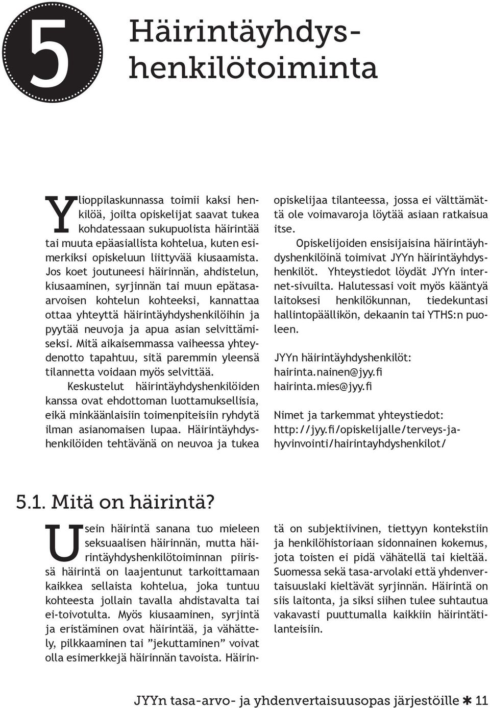 Jos koet joutuneesi häirinnän, ahdistelun, kiusaaminen, syrjinnän tai muun epätasaarvoisen kohtelun kohteeksi, kannattaa ottaa yhteyttä häirintäyhdyshenkilöihin ja pyytää neuvoja ja apua asian