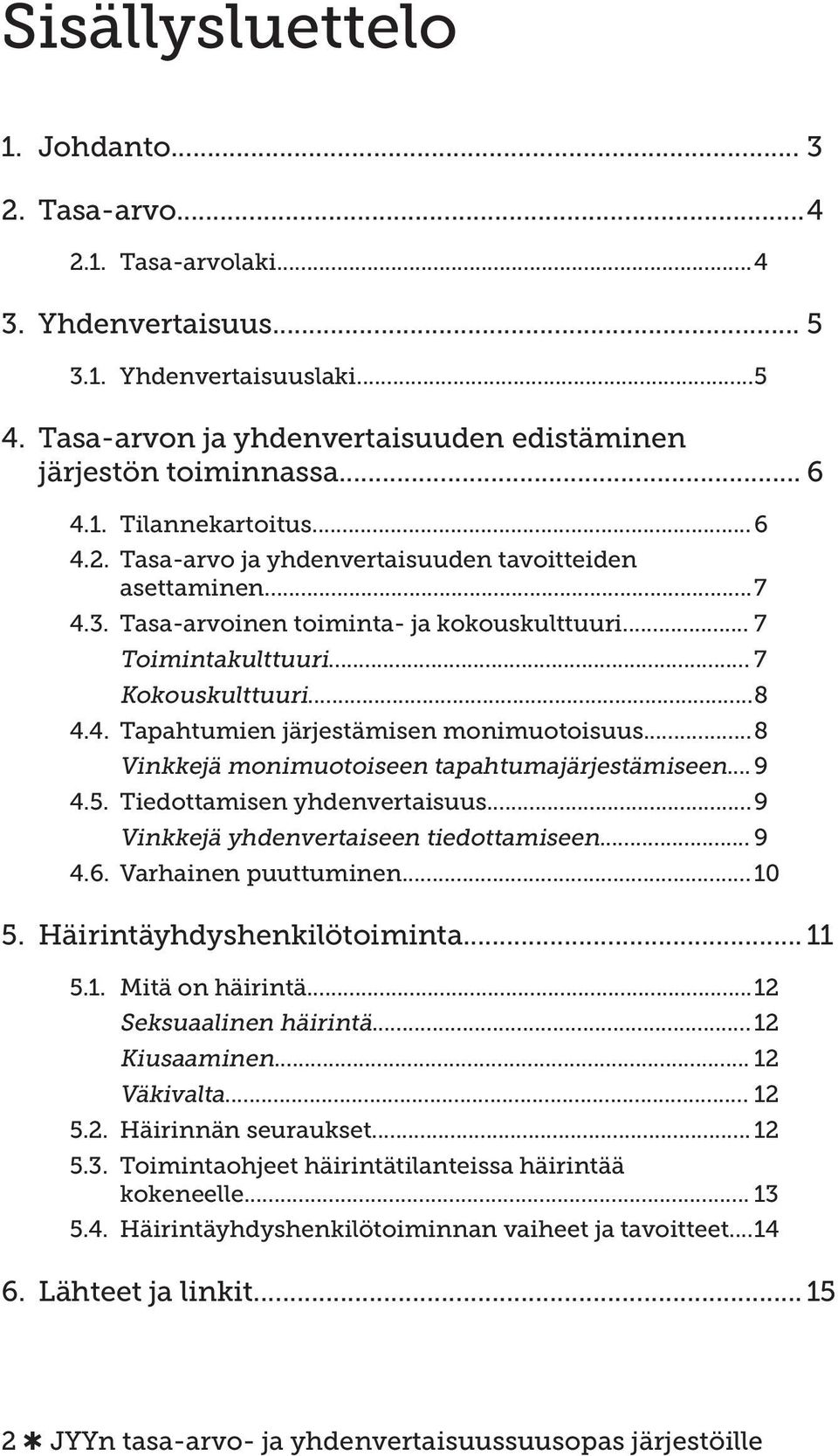 .. 8 Vinkkejä monimuotoiseen tapahtumajärjestämiseen... 9 4.5. Tiedottamisen yhdenvertaisuus... 9 Vinkkejä yhdenvertaiseen tiedottamiseen... 9 4.6. Varhainen puuttuminen... 10 5.