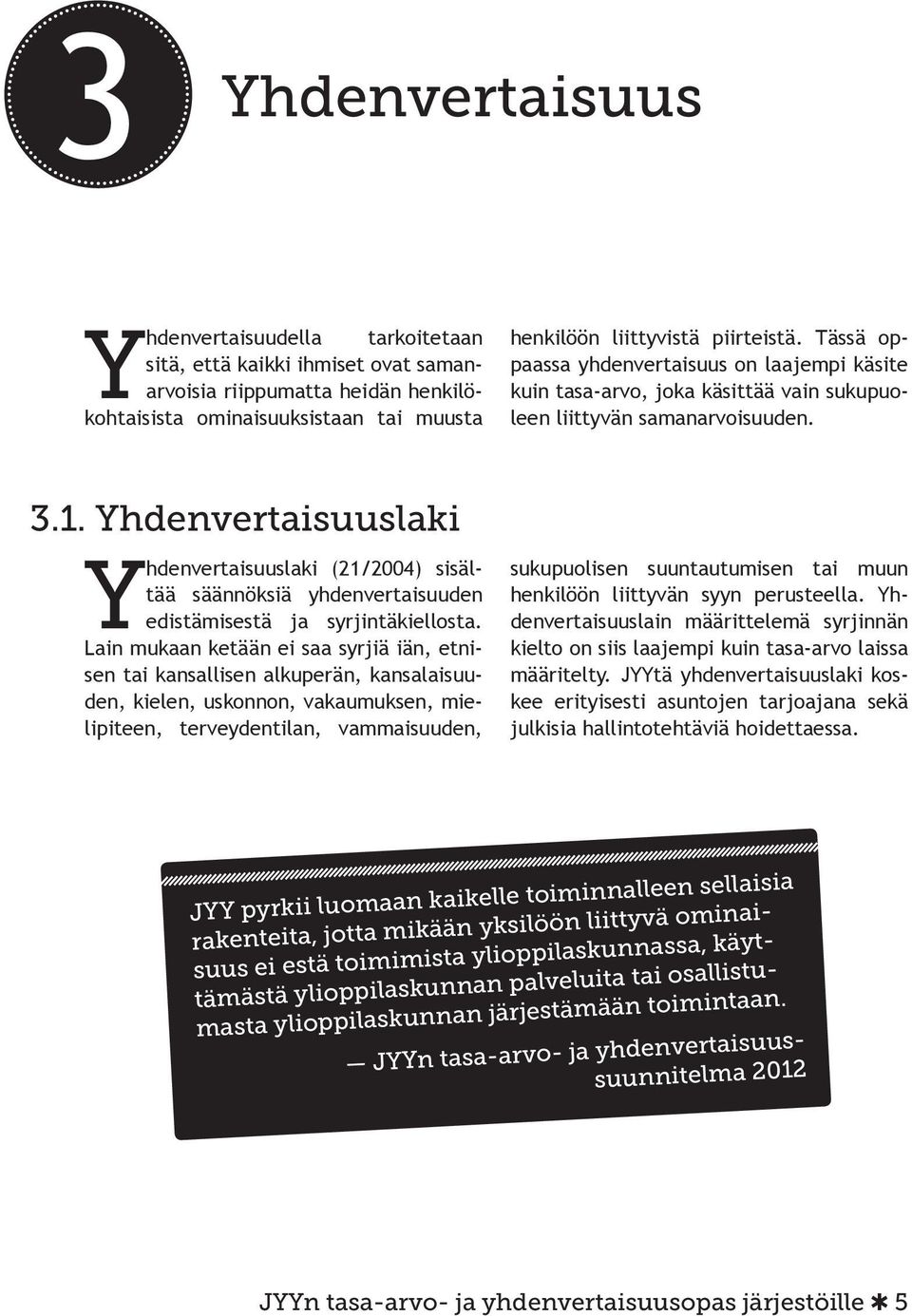 Yhdenvertaisuuslaki Yhdenvertaisuuslaki (21/2004) sisältää säännöksiä yhdenvertaisuuden edistämisestä ja syrjintäkiellosta.