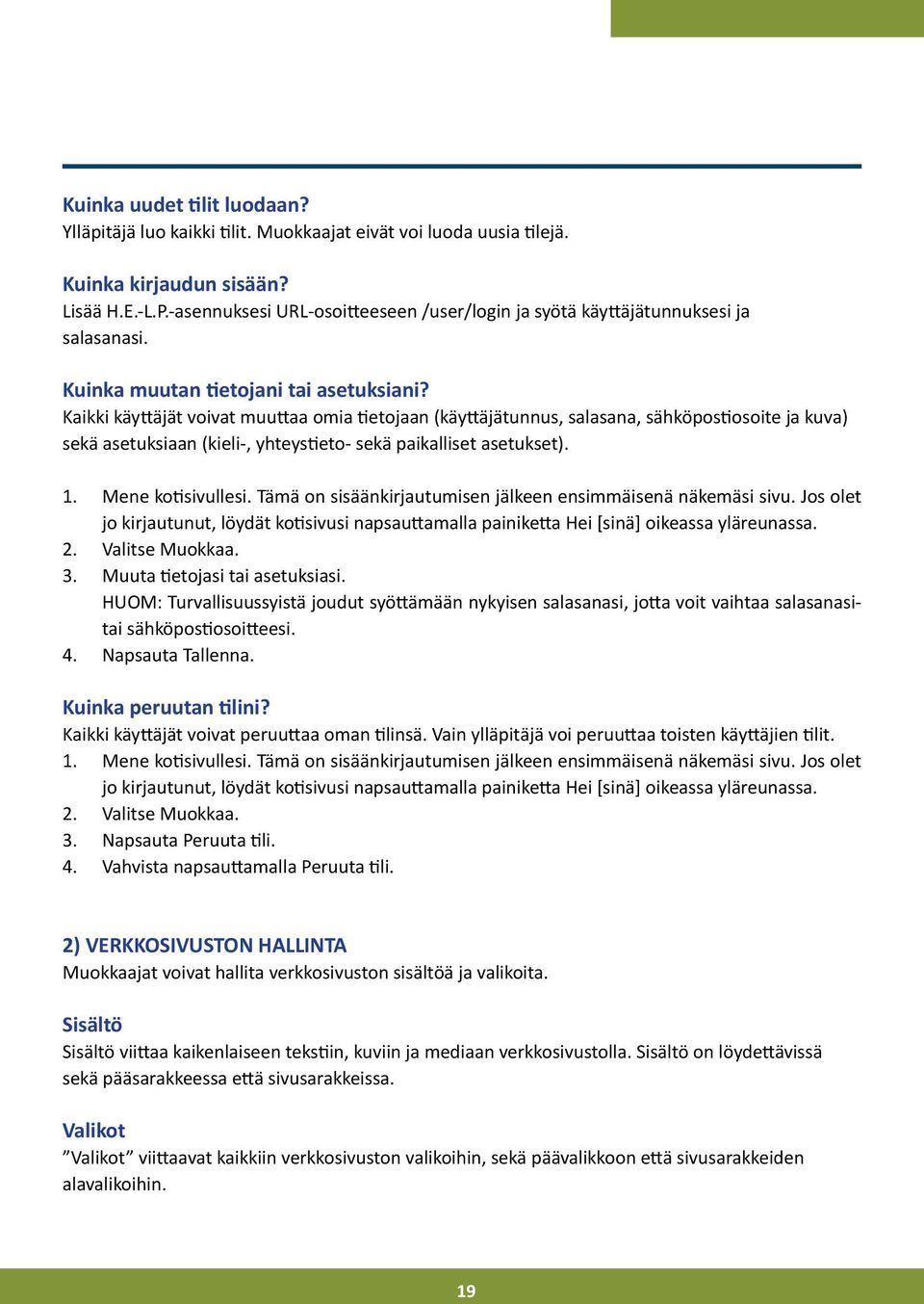 Kaikki käyttäjät voivat muuttaa omia tietojaan (käyttäjätunnus, salasana, sähköpostiosoite ja kuva) sekä asetuksiaan (kieli-, yhteystieto- sekä paikalliset asetukset). 1. Mene kotisivullesi.