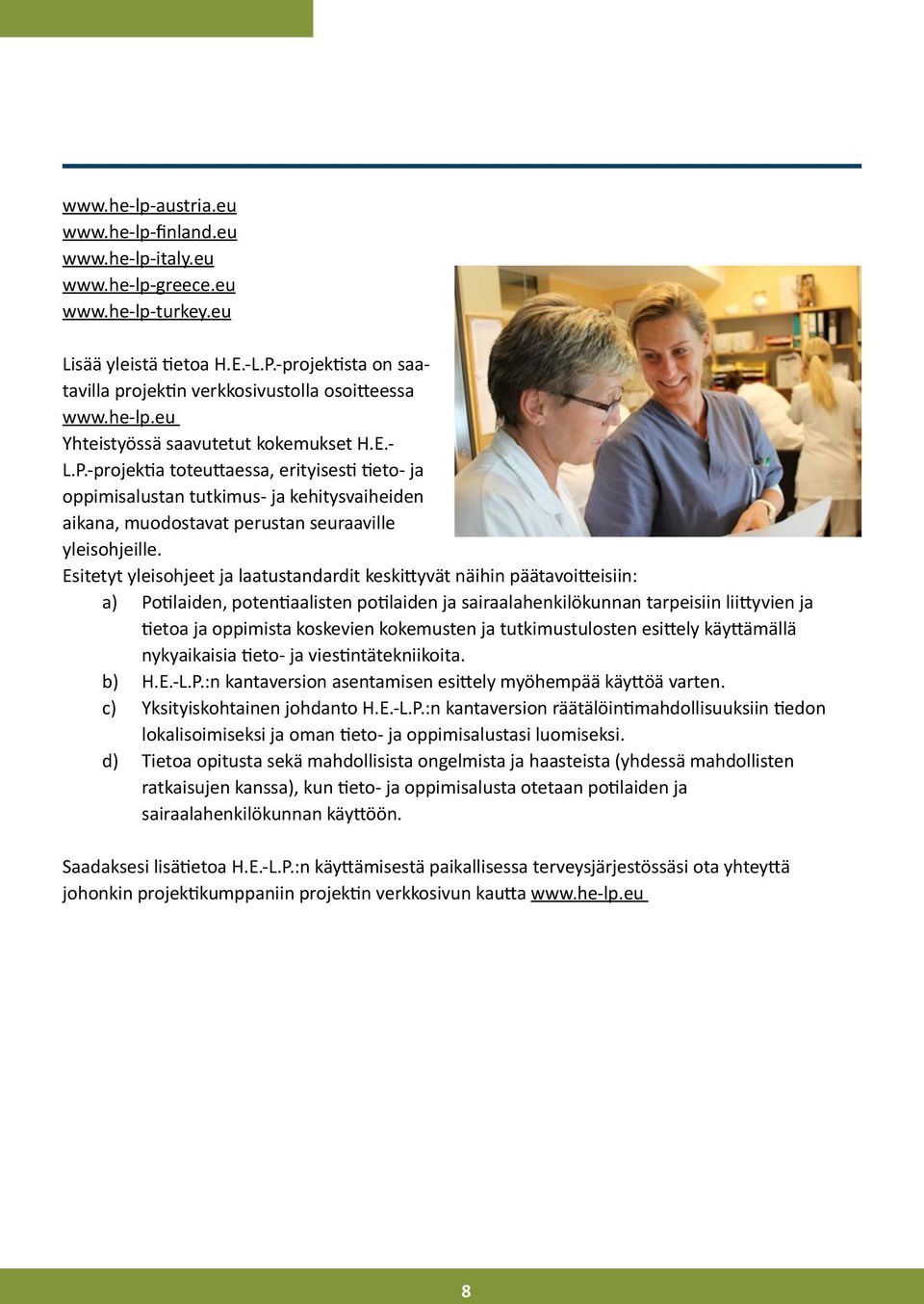 -projektia toteuttaessa, erityisesti tieto- ja oppimisalustan tutkimus- ja kehitysvaiheiden aikana, muodostavat perustan seuraaville yleisohjeille.