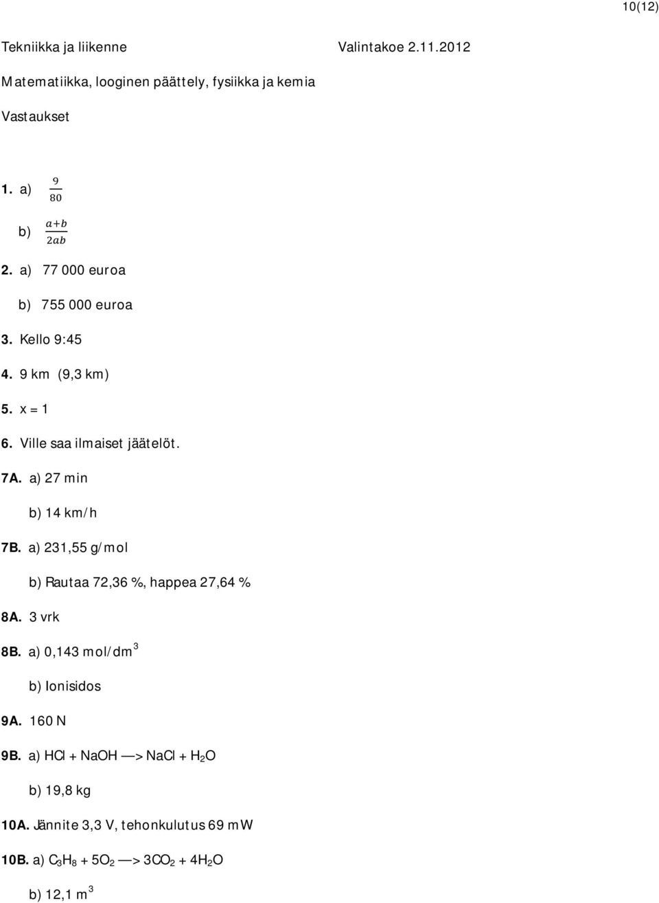 a) 27 min b) 14 km/h 7B. a) 231,55 g/mol b) Rautaa 72,36 %, happea 27,64 % 8A. 3 vrk 8B. a) 0,143 mol/dm 3 b) Ionisidos 9A.