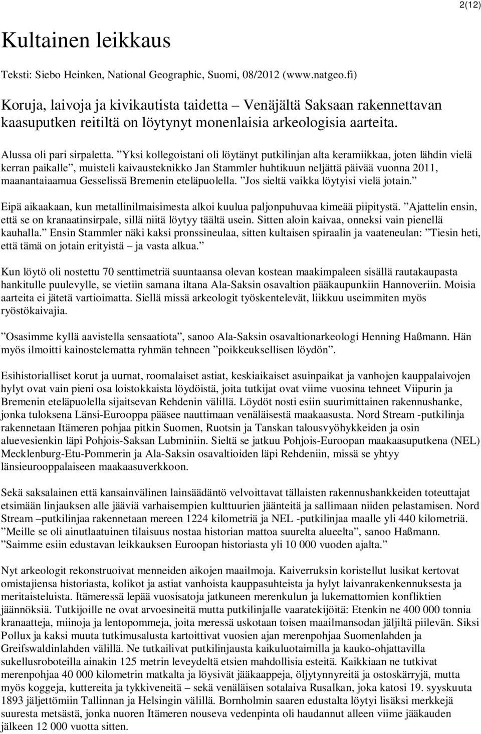 Yksi kollegoistani oli löytänyt putkilinjan alta keramiikkaa, joten lähdin vielä kerran paikalle, muisteli kaivausteknikko Jan Stammler huhtikuun neljättä päivää vuonna 2011, maanantaiaamua