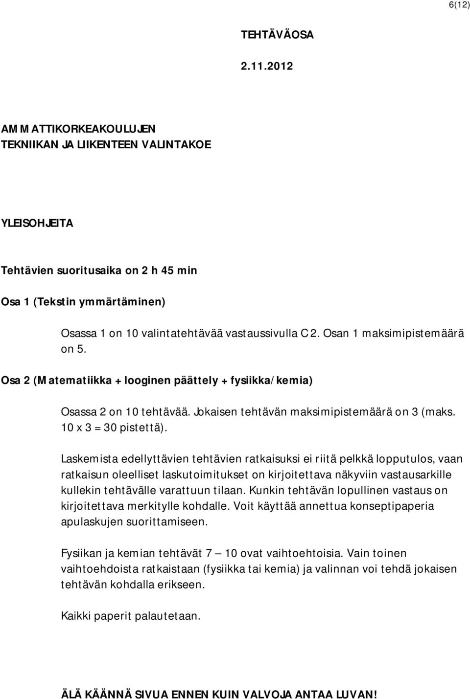 Osan 1 maksimipistemäärä on 5. Osa 2 (Matematiikka + looginen päättely + fysiikka/kemia) Osassa 2 on 10 tehtävää. Jokaisen tehtävän maksimipistemäärä on 3 (maks. 10 x 3 = 30 pistettä).