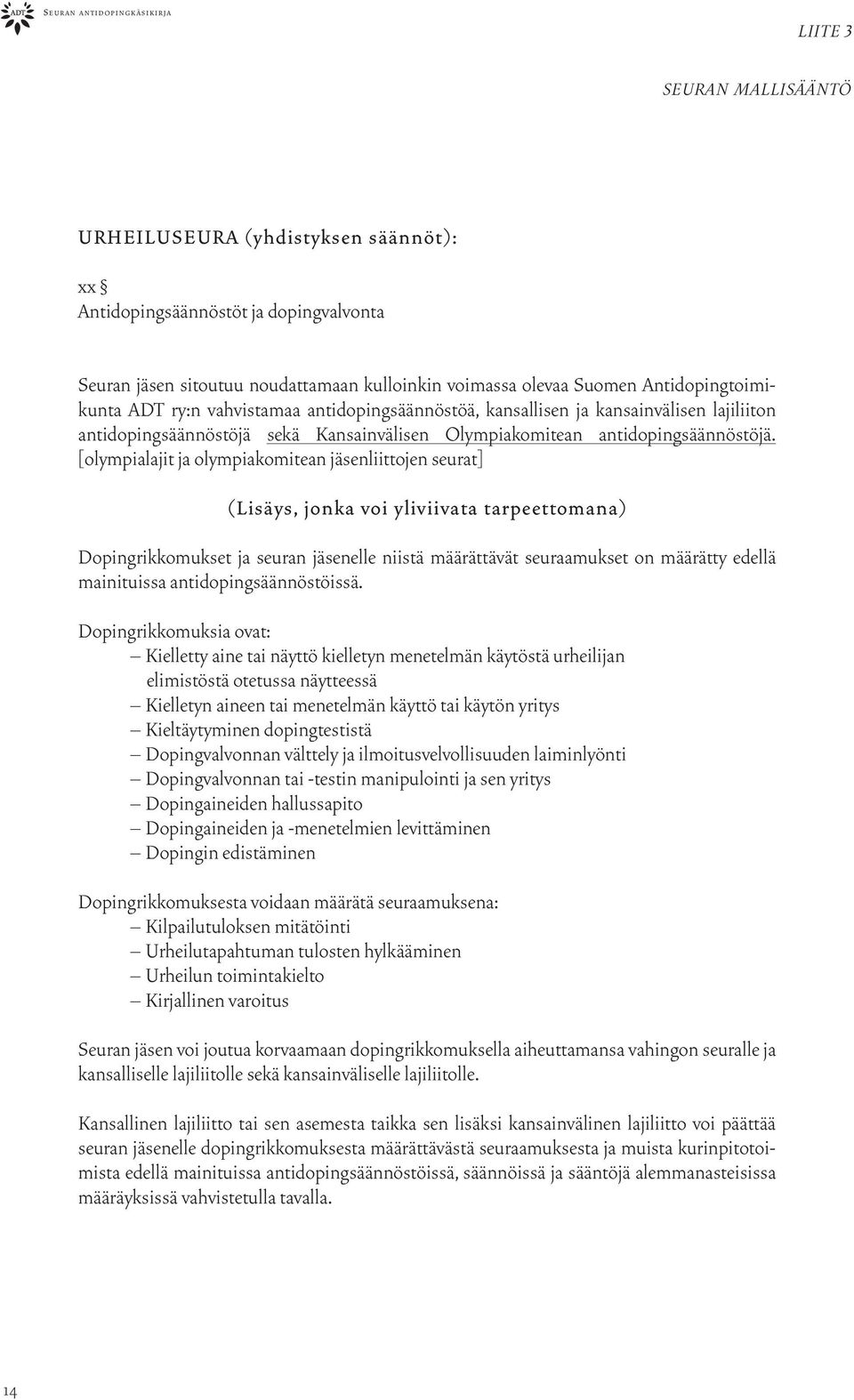 [olympialajit ja olympiakomitean jäsenliittojen seurat] (Lisäys, jonka voi yliviivata tarpeettomana) Dopingrikkomukset ja seuran jäsenelle niistä määrättävät seuraamukset on määrätty edellä