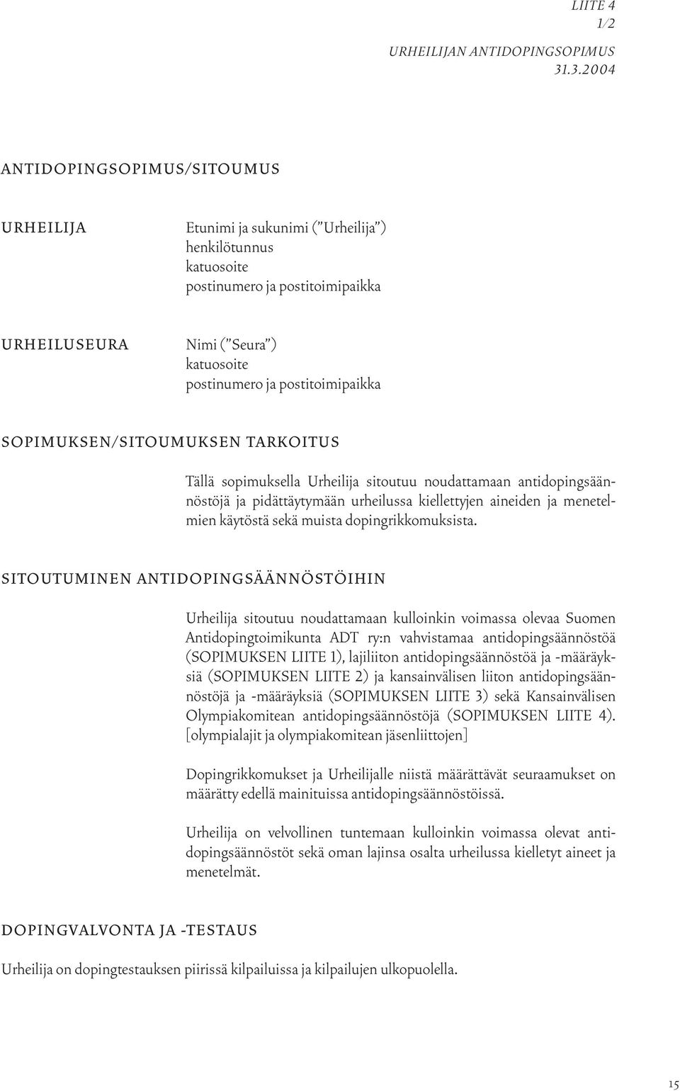 postitoimipaikka SOPIMUKSEN/SITOUMUKSEN TARKOITUS Tällä sopimuksella Urheilija sitoutuu noudattamaan antidopingsäännöstöjä ja pidättäytymään urheilussa kiellettyjen aineiden ja menetelmien käytöstä