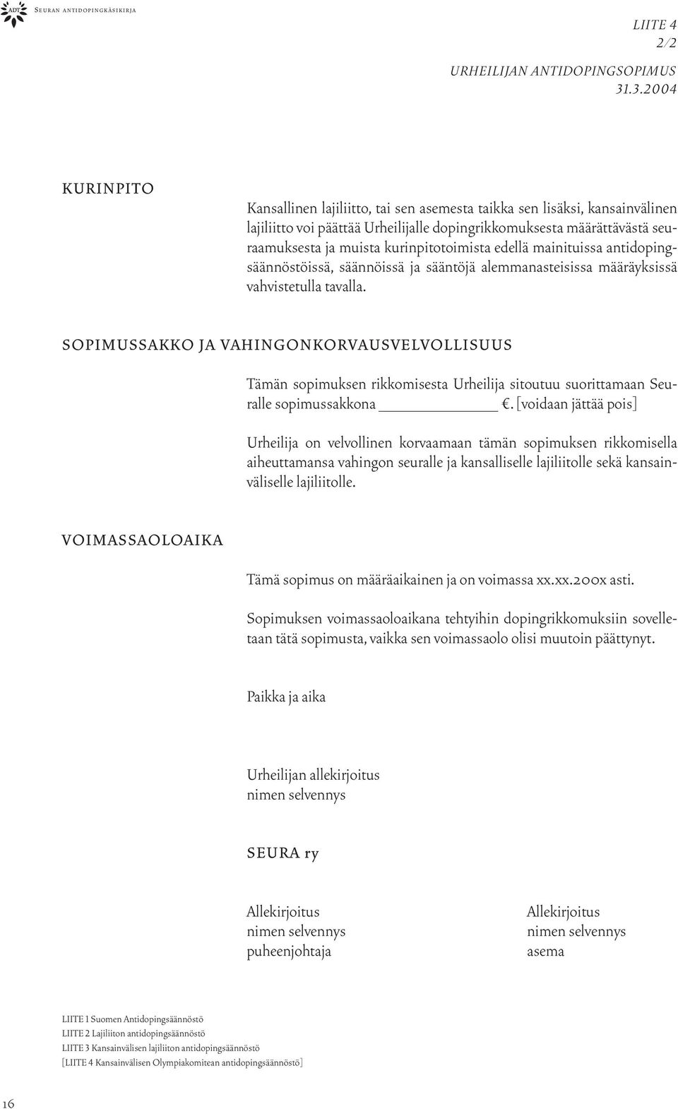 kurinpitotoimista edellä mainituissa antidopingsäännöstöissä, säännöissä ja sääntöjä alemmanasteisissa määräyksissä vahvistetulla tavalla.