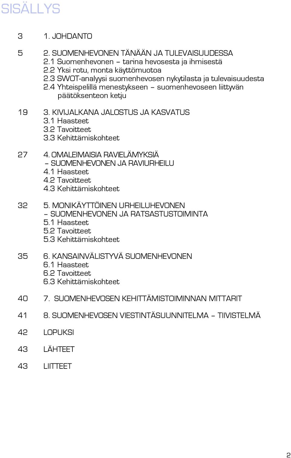 2 Tavoitteet 3.3 Kehittämiskohteet 27 4. OMALEIMAISIA RAVIELÄMYKSIÄ SUOMENHEVONEN JA RAVIURHEILU 4.1 Haasteet 4.2 Tavoitteet 4.3 Kehittämiskohteet 32 5.