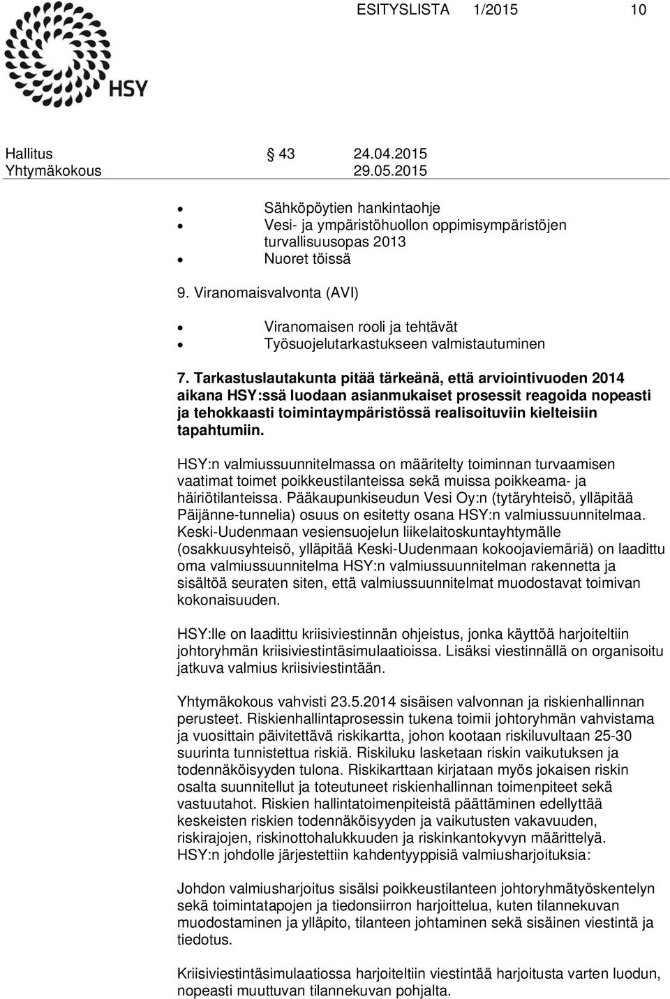 Tarkastuslautakunta pitää tärkeänä, että arviointivuoden 2014 aikana HSY:ssä luodaan asianmukaiset prosessit reagoida nopeasti ja tehokkaasti toimintaympäristössä realisoituviin kielteisiin