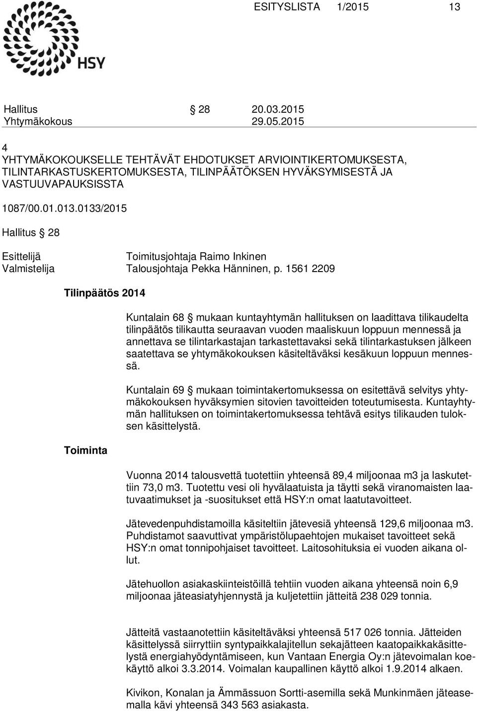 1561 2209 Tilinpäätös 2014 Toiminta Kuntalain 68 mukaan kuntayhtymän hallituksen on laadittava tilikaudelta ti lin pää tös tilikautta seuraavan vuoden maaliskuun loppuun mennessä ja an net ta va se