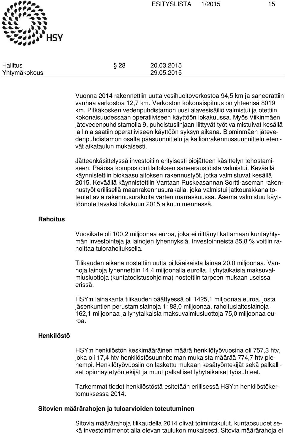 Myös Viikinmäen jä te ve den puh dis ta mol la 9. puhdistuslinjaan liittyvät työt valmistuivat kesällä ja linja saatiin operatiiviseen käyttöön syksyn aikana.