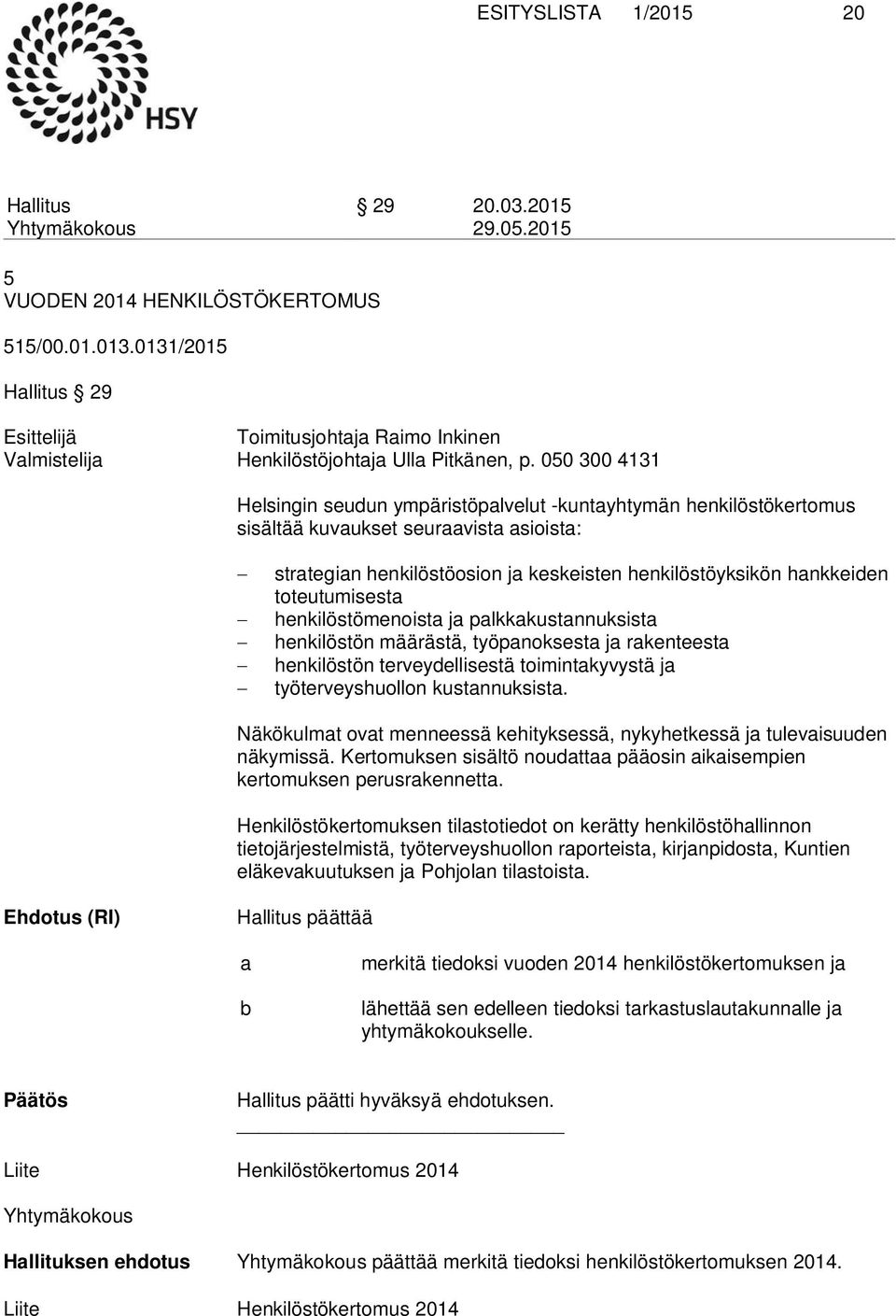 050 300 4131 Helsingin seudun ympäristöpalvelut -kuntayhtymän henkilöstökertomus sisältää kuvaukset seuraavista asioista: - strategian henkilöstöosion ja keskeisten henkilöstöyksikön hankkeiden