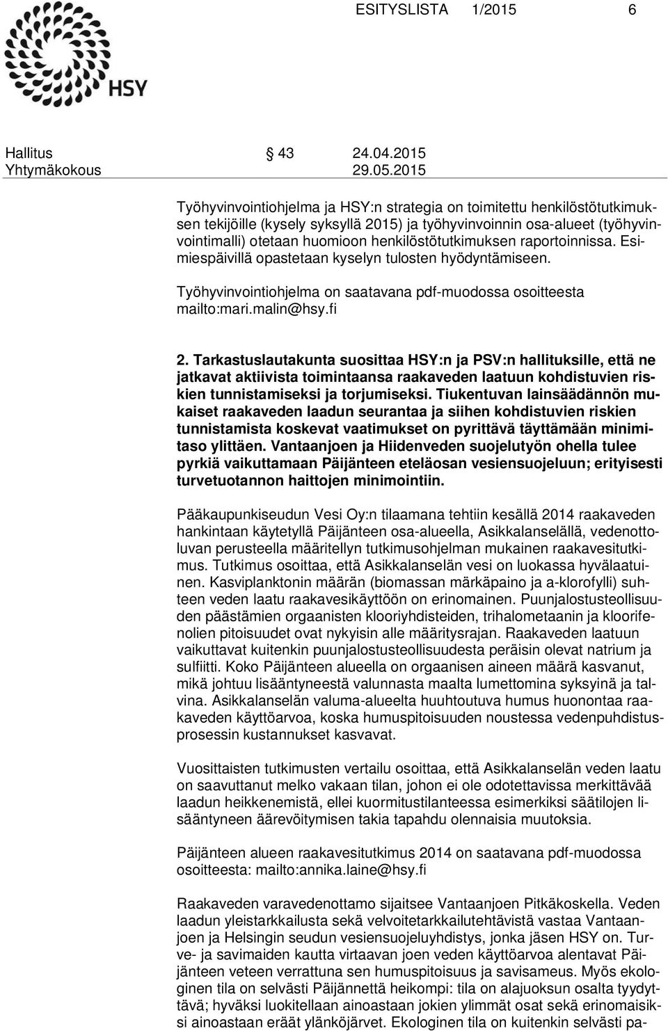 henkilöstötutkimuksen raportoinnissa. Esimies päi vil lä opastetaan kyselyn tulosten hyödyntämiseen. Työhyvinvointiohjelma on saatavana pdf-muodossa osoitteesta mailto:mari.malin@hsy.fi 2.