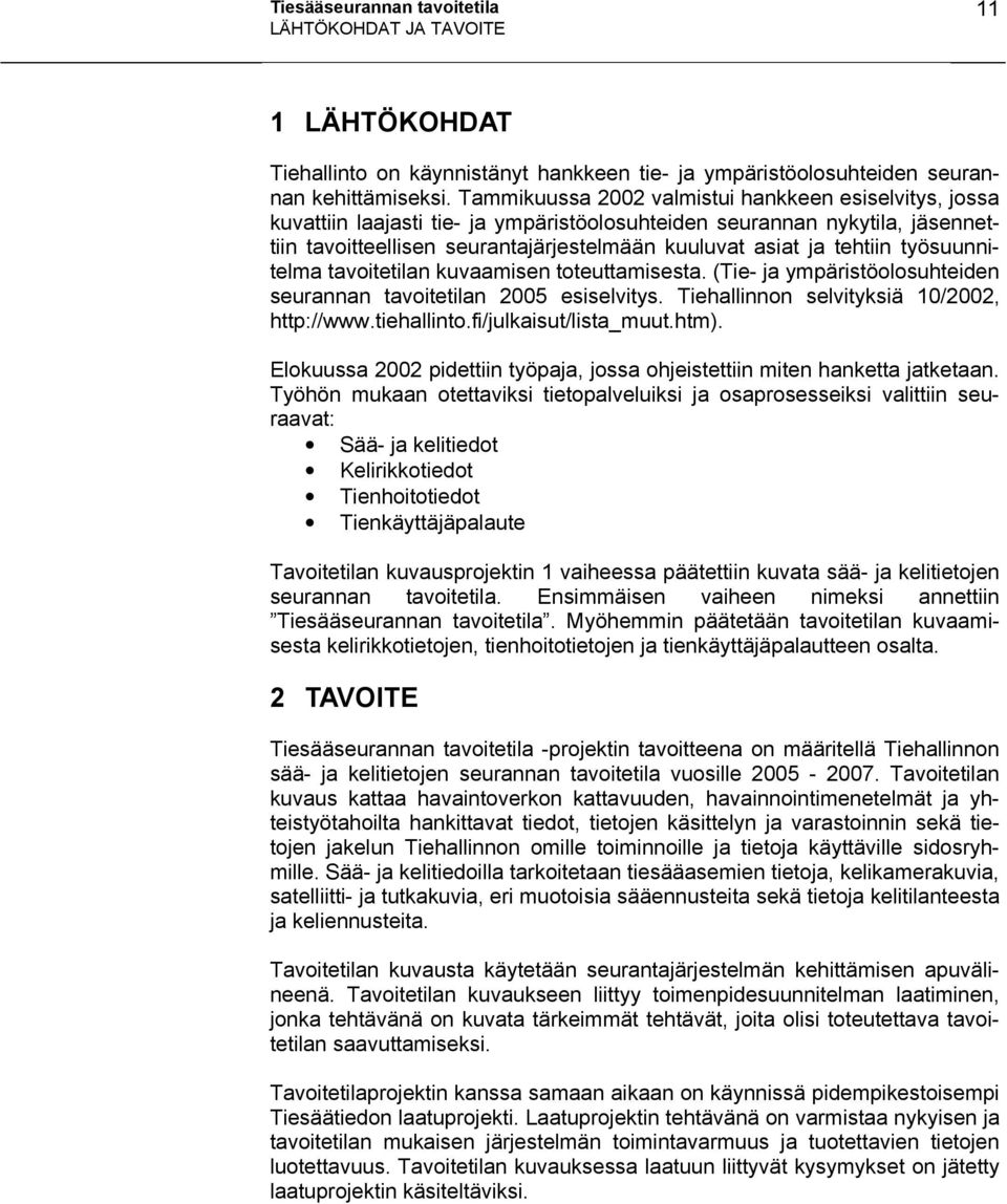 tehtiin työsuunnitelma tavoitetilan kuvaamisen toteuttamisesta. (Tie- ja ympäristöolosuhteiden seurannan tavoitetilan 2005 esiselvitys. Tiehallinnon selvityksiä 10/2002, http://www.tiehallinto.