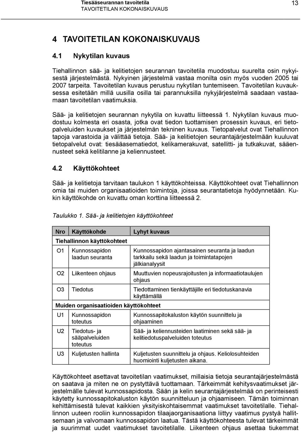 Nykyinen järjestelmä vastaa monilta osin myös vuoden 2005 tai 2007 tarpeita. Tavoitetilan kuvaus perustuu nykytilan tuntemiseen.