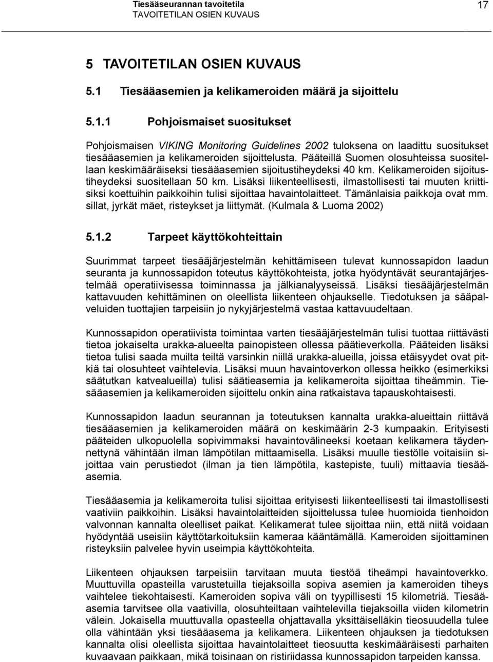 Pääteillä Suomen olosuhteissa suositellaan keskimääräiseksi tiesääasemien sijoitustiheydeksi 40 km. Kelikameroiden sijoitustiheydeksi suositellaan 50 km.