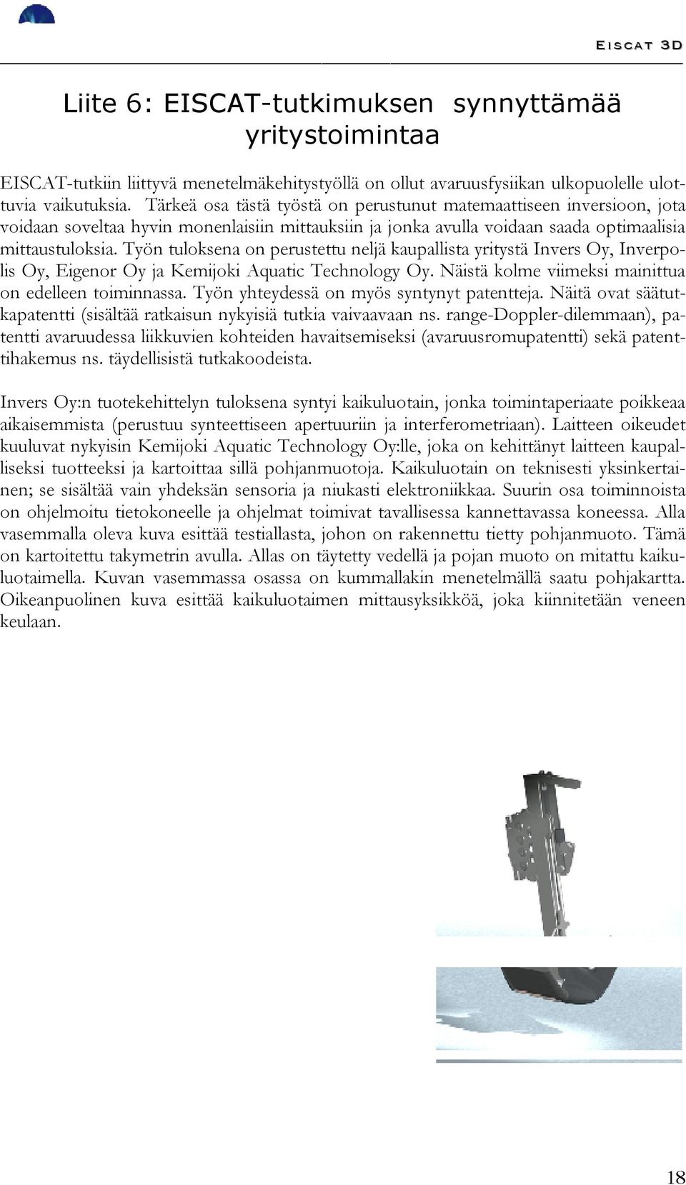 Työn tuloksena on perustettu neljä kaupallista yritystä Invers Oy, Inverpolis Oy, Eigenor Oy ja Kemijoki Aquatic Technology Oy. Näistä kolme viimeksi mainittua on edelleen toiminnassa.