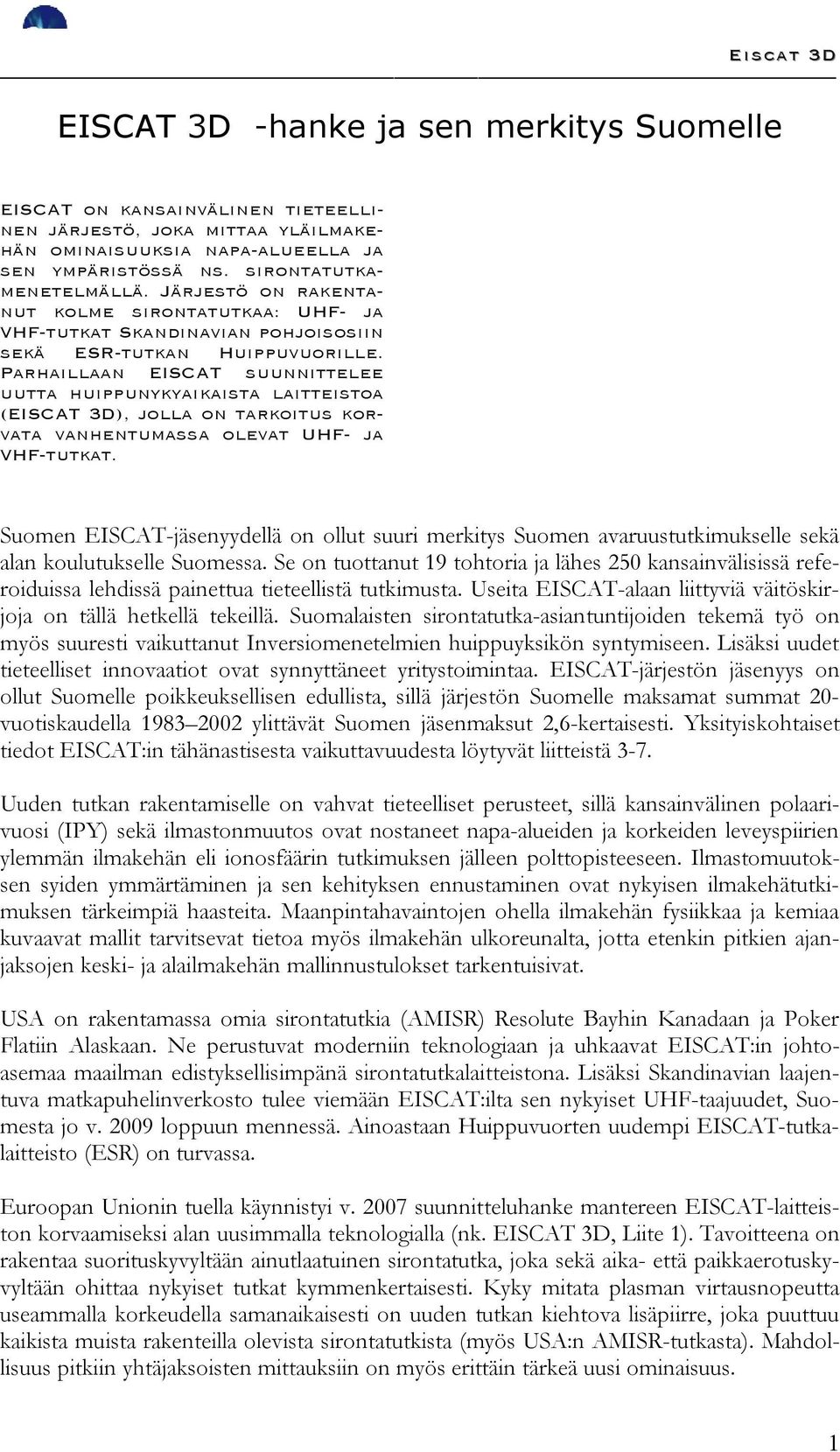 Parhaillaan EISCAT suunnittelee uutta huippunykyaikaista laitteistoa (EISCAT 3D), jolla on tarkoitus korvata vanhentumassa olevat UHF- ja VHF-tutkat.