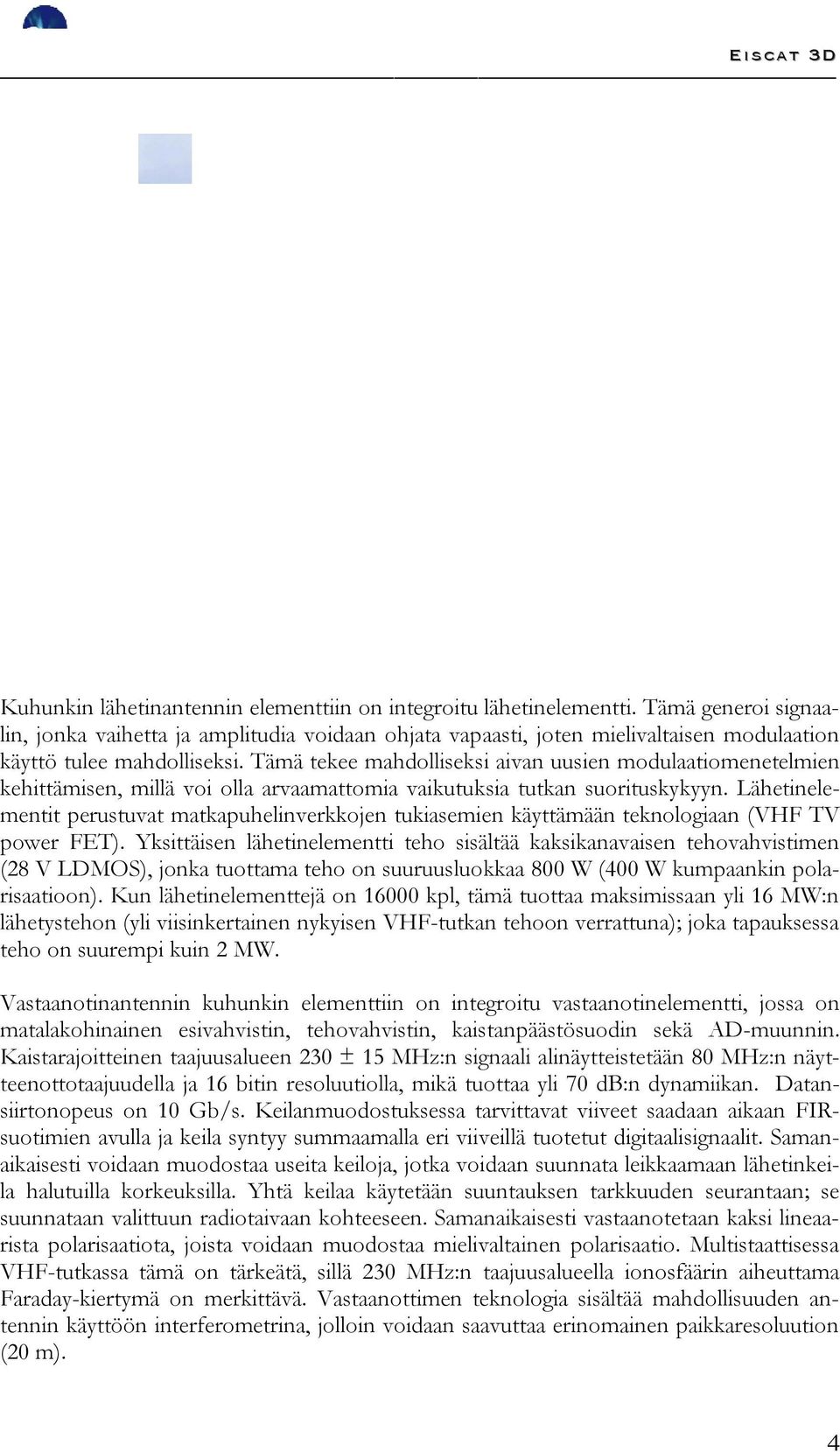 Tämä tekee mahdolliseksi aivan uusien modulaatiomenetelmien kehittämisen, millä voi olla arvaamattomia vaikutuksia tutkan suorituskykyyn.