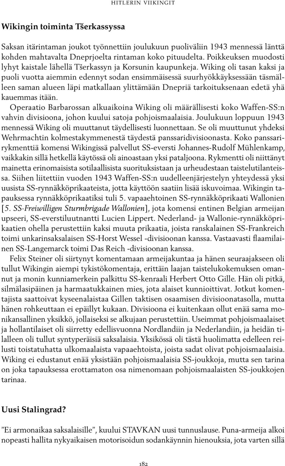 Wiking oli tasan kaksi ja puoli vuotta aiemmin edennyt sodan ensimmäisessä suurhyökkäyksessään täsmälleen saman alueen läpi matkallaan ylittämään Dnepriä tarkoituksenaan edetä yhä kauemmas itään.