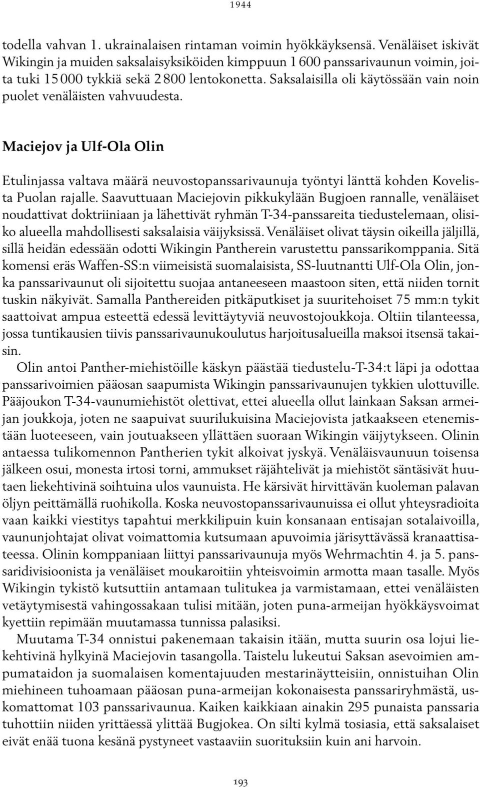 Saksalaisilla oli käytössään vain noin puolet venäläisten vahvuudesta. Maciejov ja Ulf-Ola Olin Etulinjassa valtava määrä neuvostopanssarivaunuja työntyi länttä kohden Kovelista Puolan rajalle.