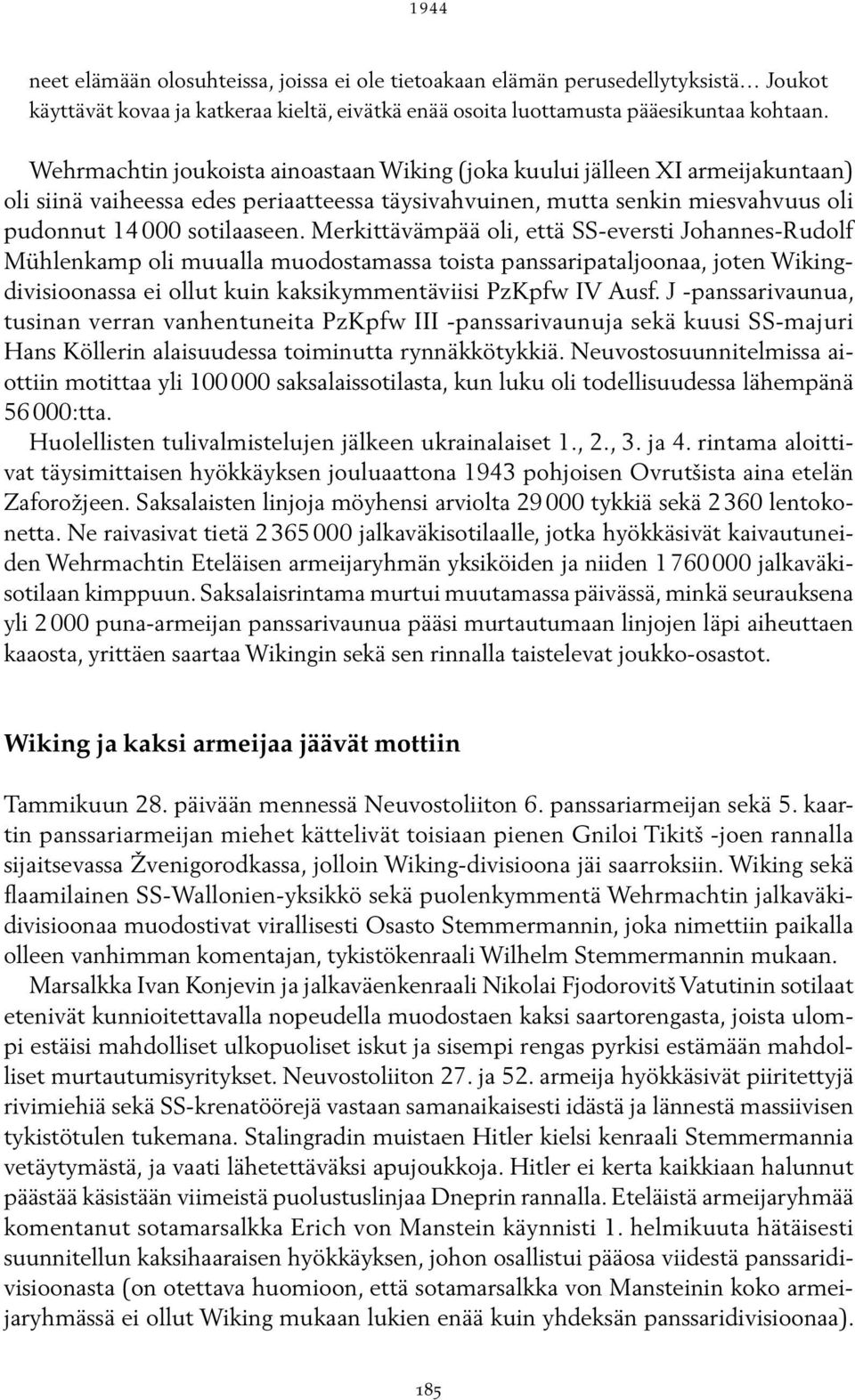 Merkittävämpää oli, että SS-eversti Johannes-Rudolf Mühlenkamp oli muualla muodostamassa toista panssaripataljoonaa, joten Wikingdivisioonassa ei ollut kuin kaksikymmentäviisi PzKpfw IV Ausf.