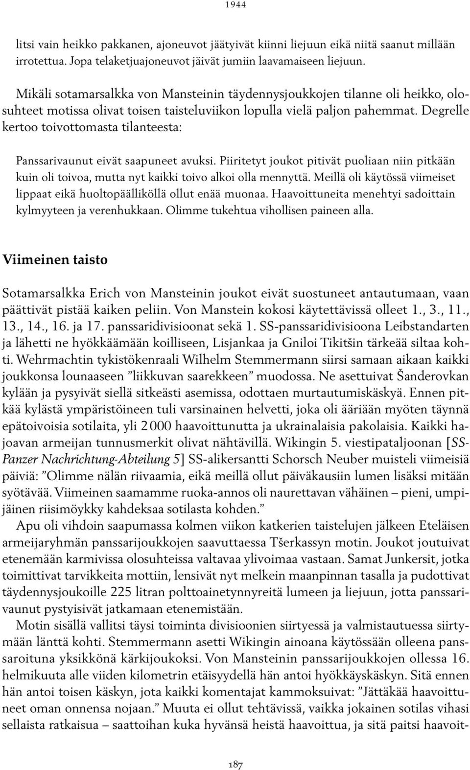 Degrelle kertoo toivottomasta tilanteesta: Panssarivaunut eivät saapuneet avuksi. Piiritetyt joukot pitivät puoliaan niin pitkään kuin oli toivoa, mutta nyt kaikki toivo alkoi olla mennyttä.