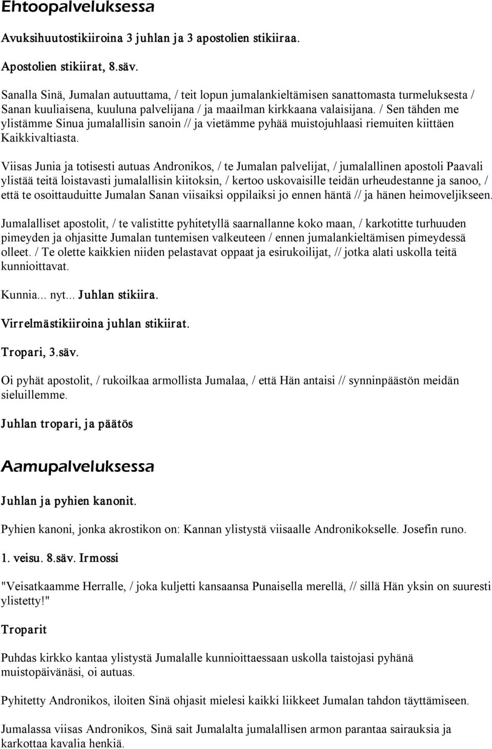 / Sen tähden me ylistämme Sinua jumalallisin sanoin // ja vietämme pyhää muistojuhlaasi riemuiten kiittäen Kaikkivaltiasta.