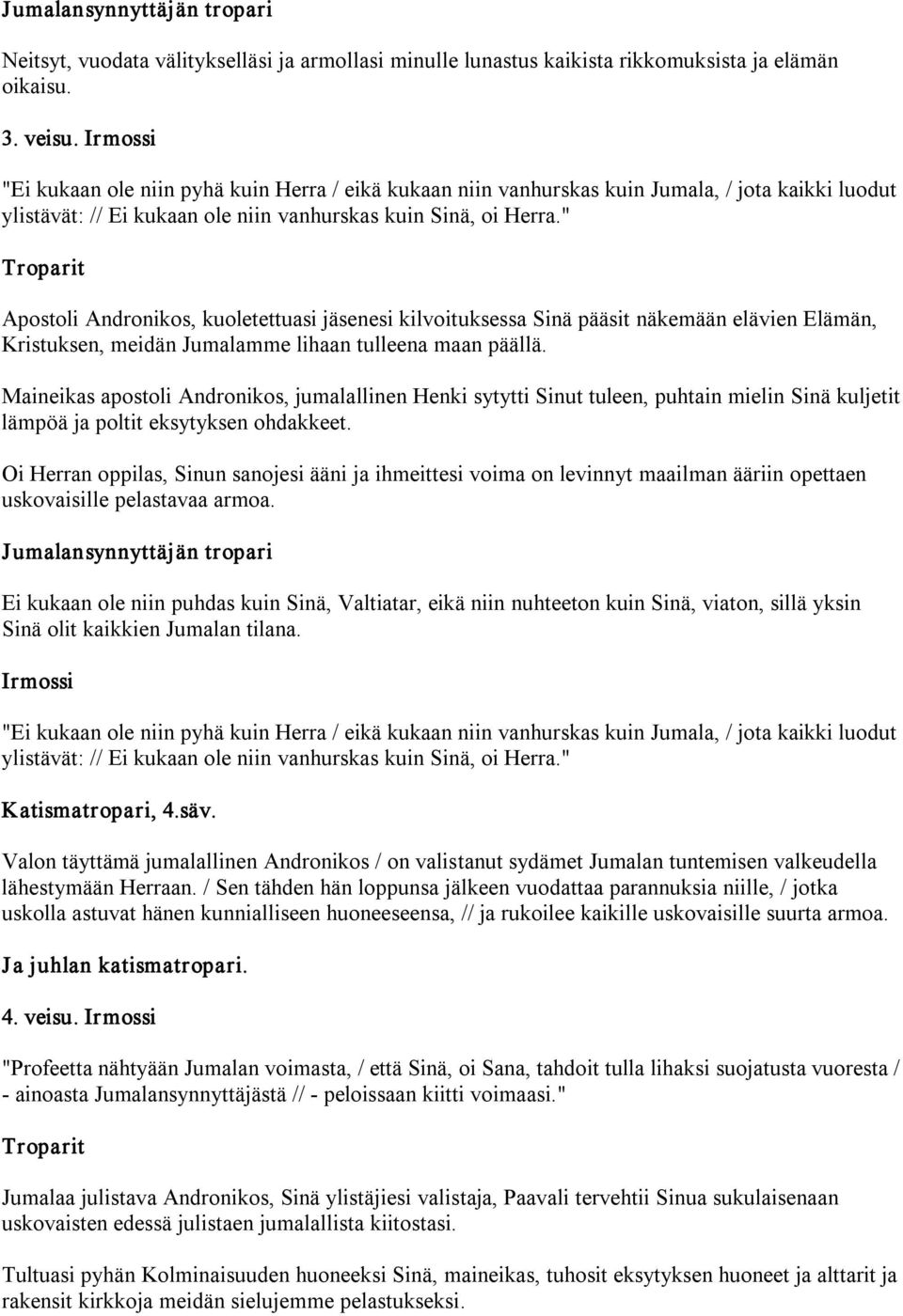 " Apostoli Andronikos, kuoletettuasi jäsenesi kilvoituksessa Sinä pääsit näkemään elävien Elämän, Kristuksen, meidän Jumalamme lihaan tulleena maan päällä.