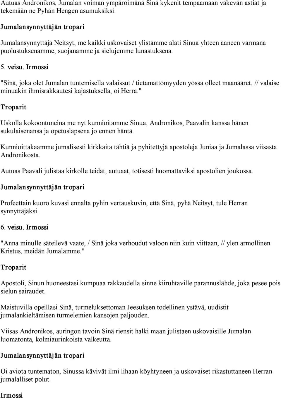 "Sinä, joka olet Jumalan tuntemisella valaissut / tietämättömyyden yössä olleet maanääret, // valaise minuakin ihmisrakkautesi kajastuksella, oi Herra.