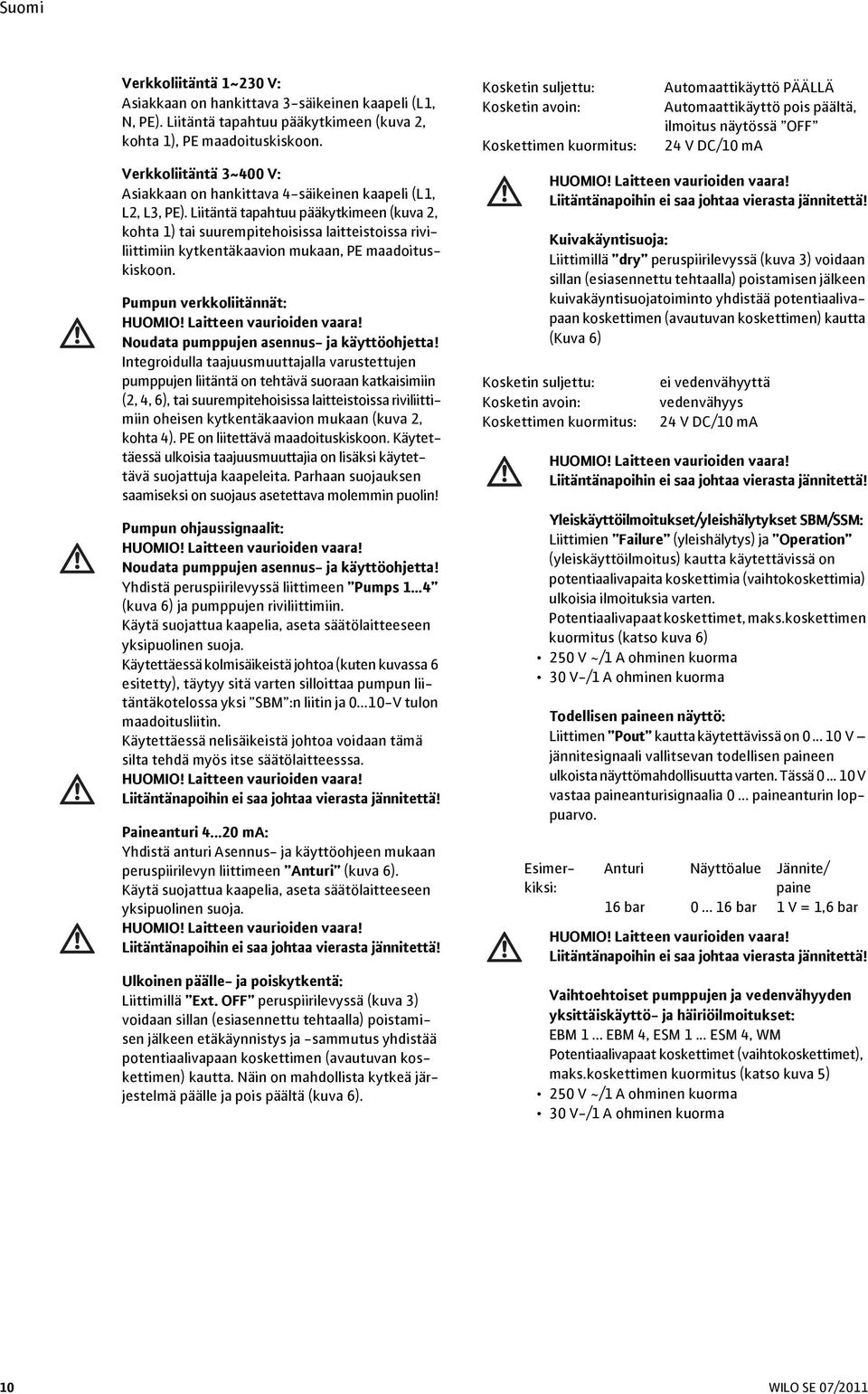 Liitäntä tapahtuu pääkytkimeen (kuva 2, kohta 1) tai suurempitehoisissa laitteistoissa riviliittimiin kytkentäkaavion mukaan, PE maadoituskiskoon. Pumpun verkkoliitännät: HUOMIO!