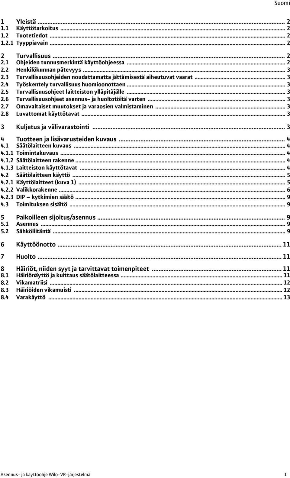 .. 3 2.7 Omavaltaiset muutokset ja varaosien valmistaminen... 3 2.8 Luvattomat käyttötavat... 3 3 Kuljetus ja välivarastointi... 3 4 Tuotteen ja lisävarusteiden kuvaus... 4 4.1 Säätölaitteen kuvaus.