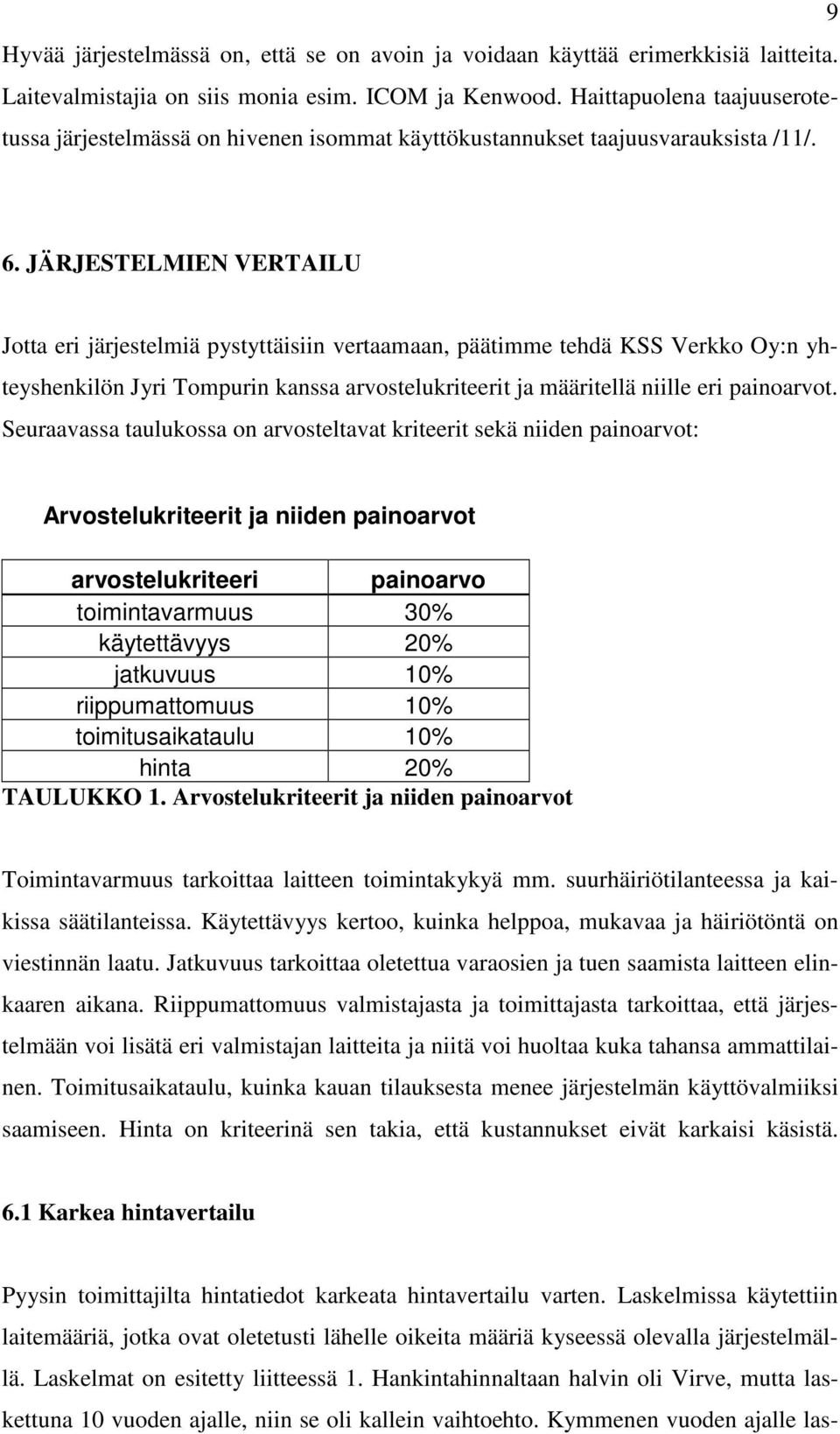 JÄRJESTELMIEN VERTAILU Jotta eri järjestelmiä pystyttäisiin vertaamaan, päätimme tehdä KSS Verkko Oy:n yhteyshenkilön Jyri Tompurin kanssa arvostelukriteerit ja määritellä niille eri painoarvot.