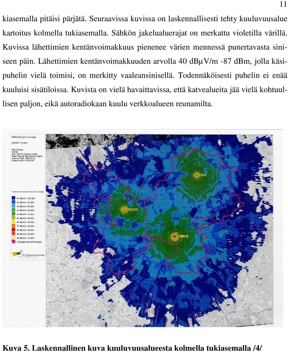 Lähettimien kentänvoimakkuuden arvolla 40 dbµv/m -87 dbm, jolla käsipuhelin vielä toimisi, on merkitty vaaleansinisellä.